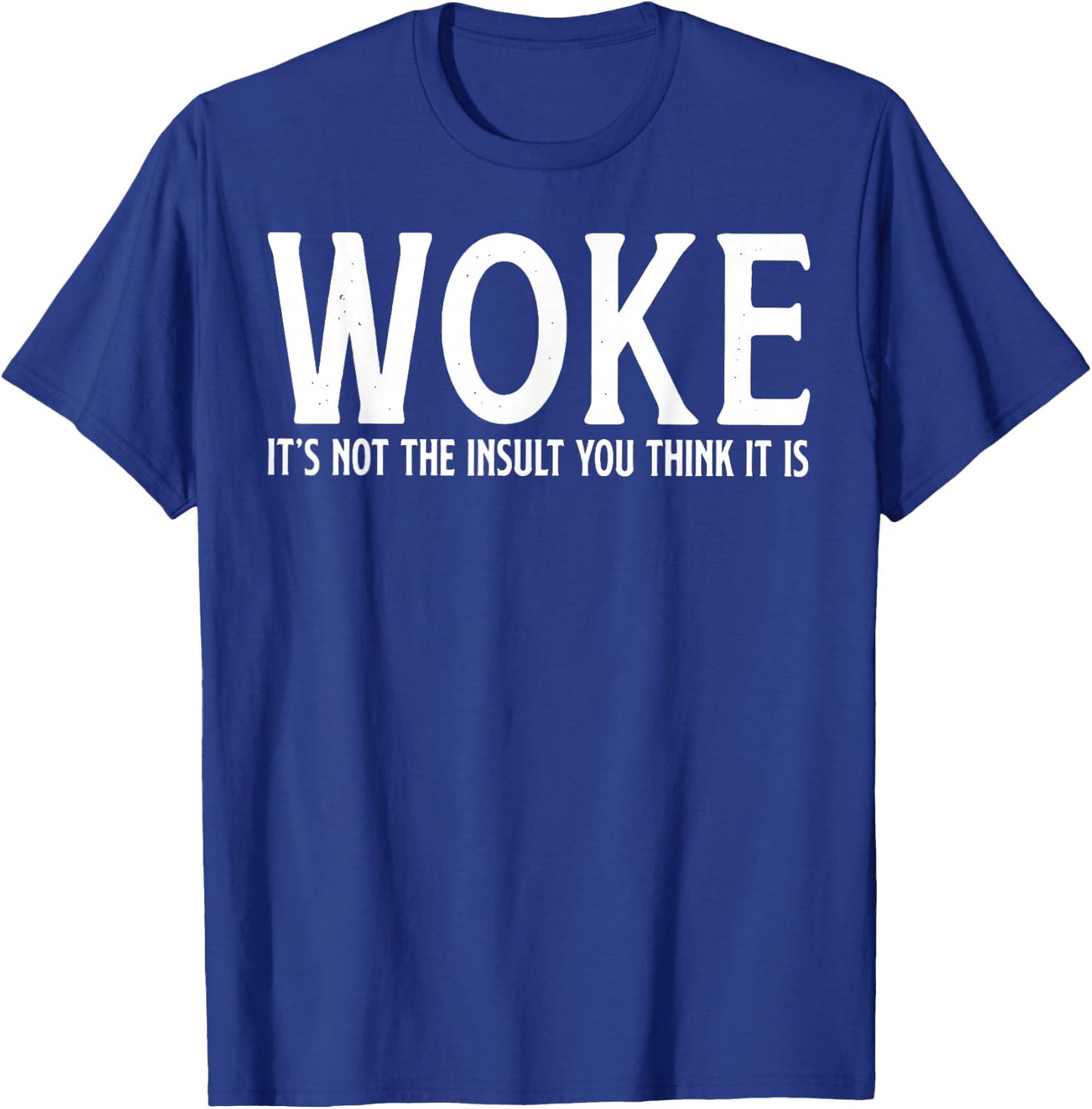 Woke It's Not The Insult You Think It is T-Shirt - T-Shirt | Royal