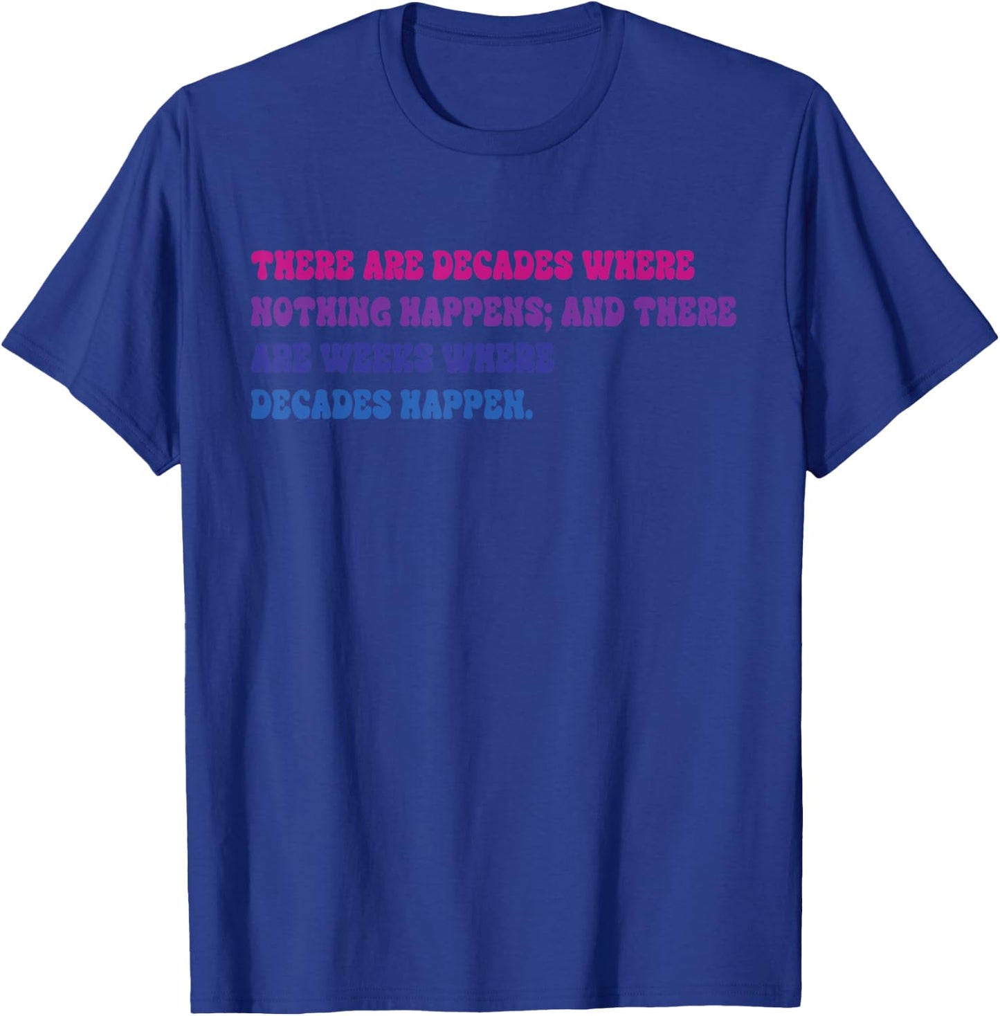 There Are Decades Where Nothing Happens Apparel T-Shirt - T-Shirt | Royal