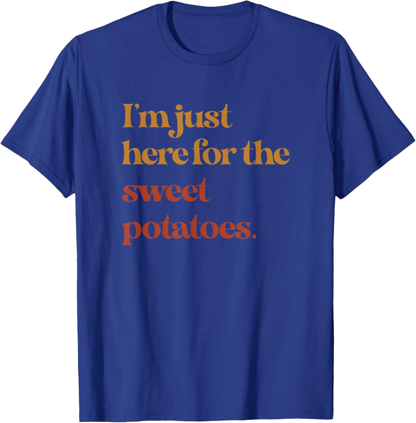 Funny Im Just Here For The Sweet Potatoes Thanksgiving T-Shirt - T-Shirt | Royal