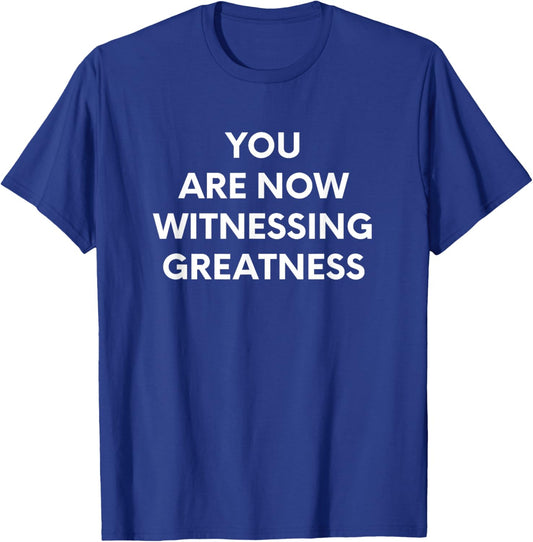 You Are Now Witnessing Greatness T-Shirt - T-Shirt | Royal