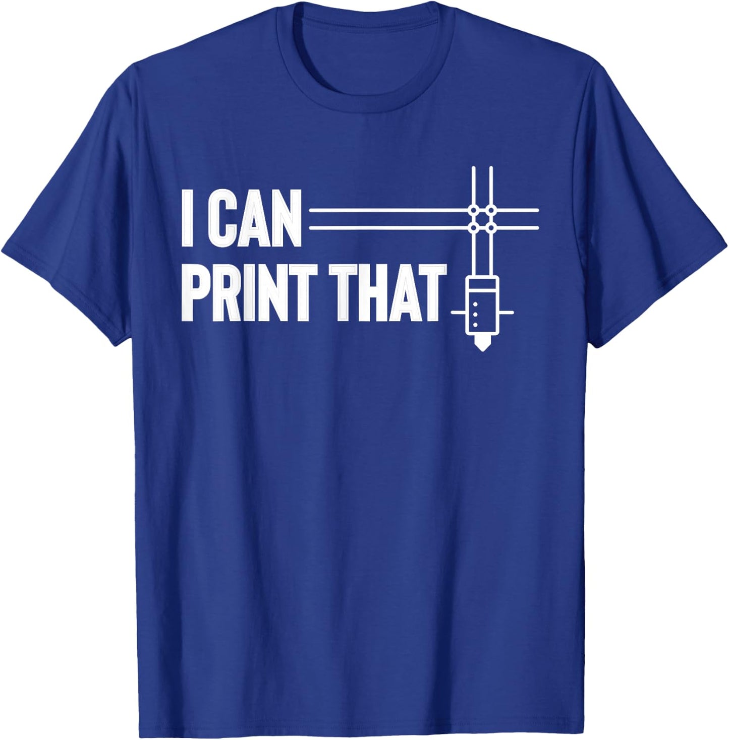I Can Print That 3D Printing Printer T-Shirt - T-Shirt | Royal
