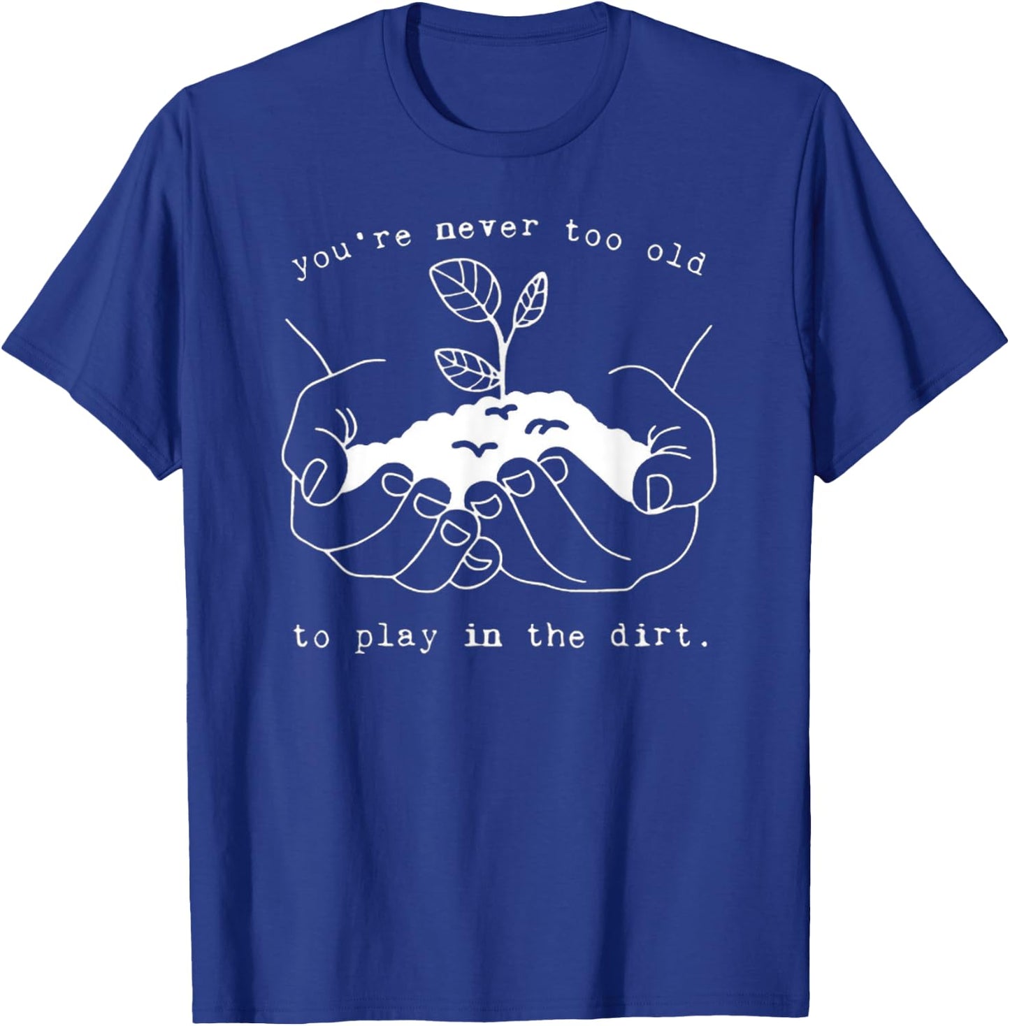 Never Too Old to Play in the Dirt - Fun Outdoor Adventure T-Shirt - T-Shirt | Royal