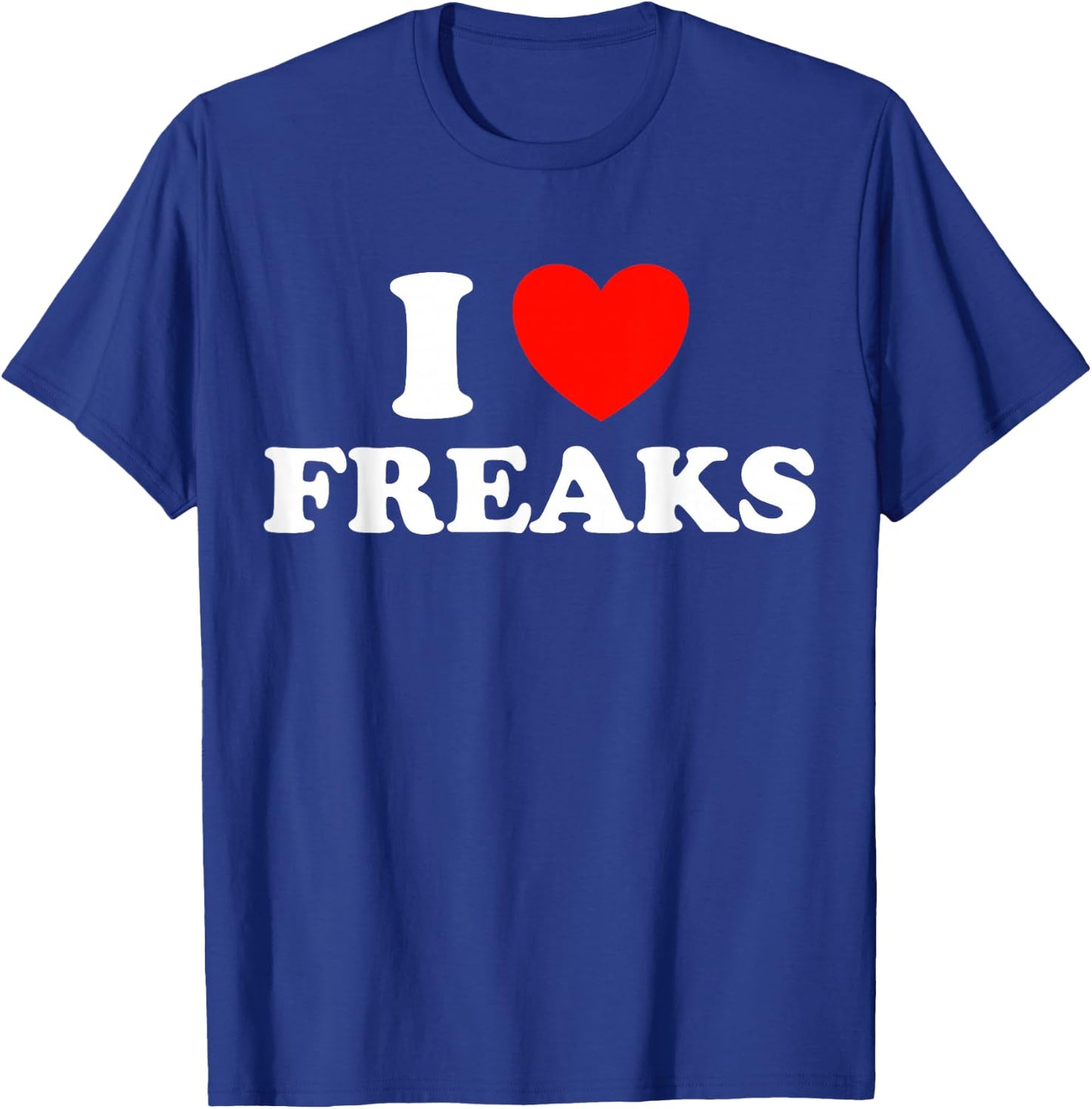 I Love Freaks Funny Cute Weirdo Circus Sideshow Outsider Fan T-Shirt - T-Shirt | Royal