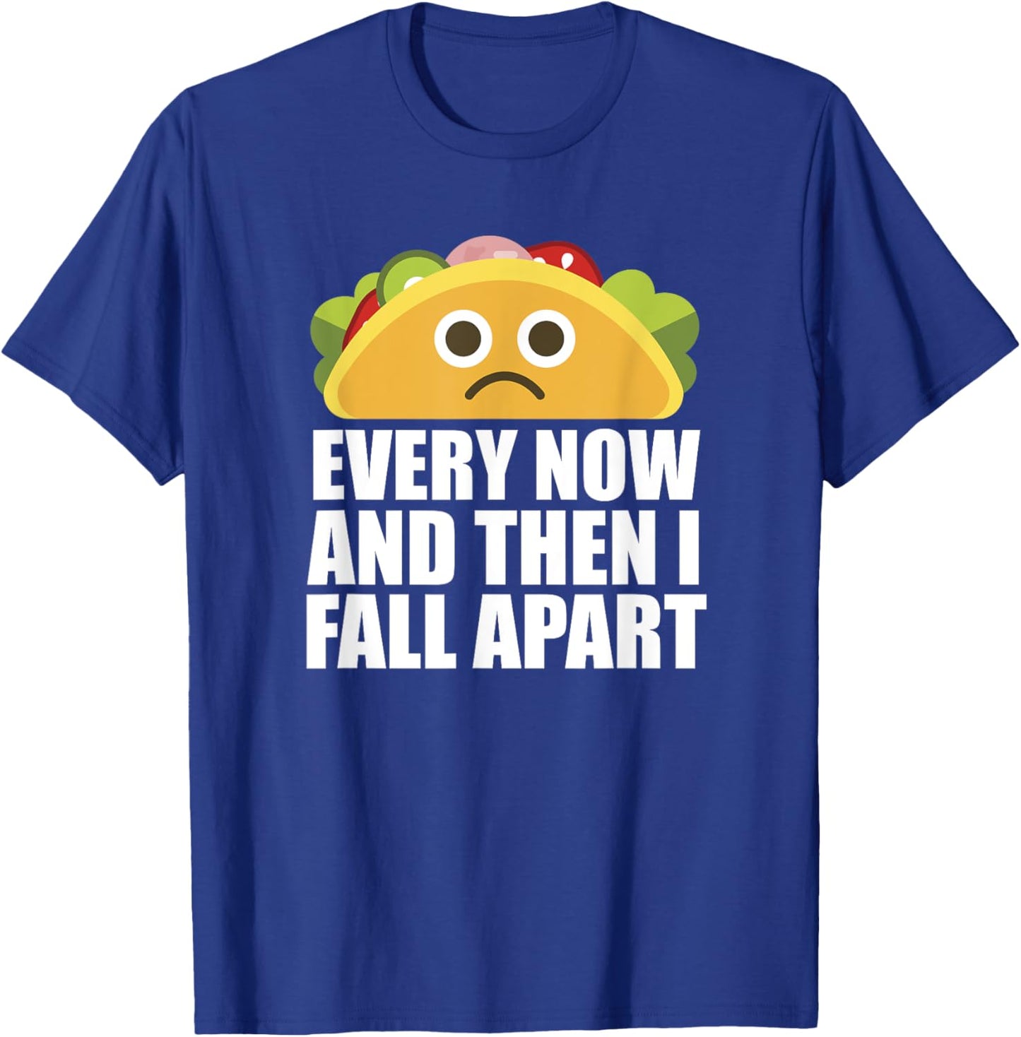 Every Now and then I Fall Apart Funny Taco T-Shirt - T-Shirt | Royal