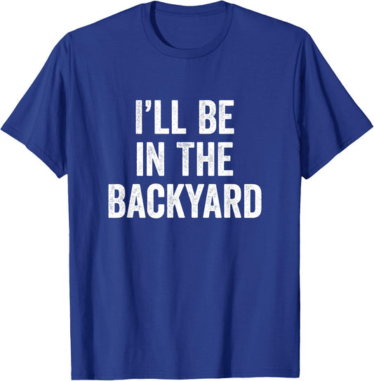 I'll Be in The Backyard Funny Father's Day for Gardener Dad T-Shirt - T-Shirt | Royal