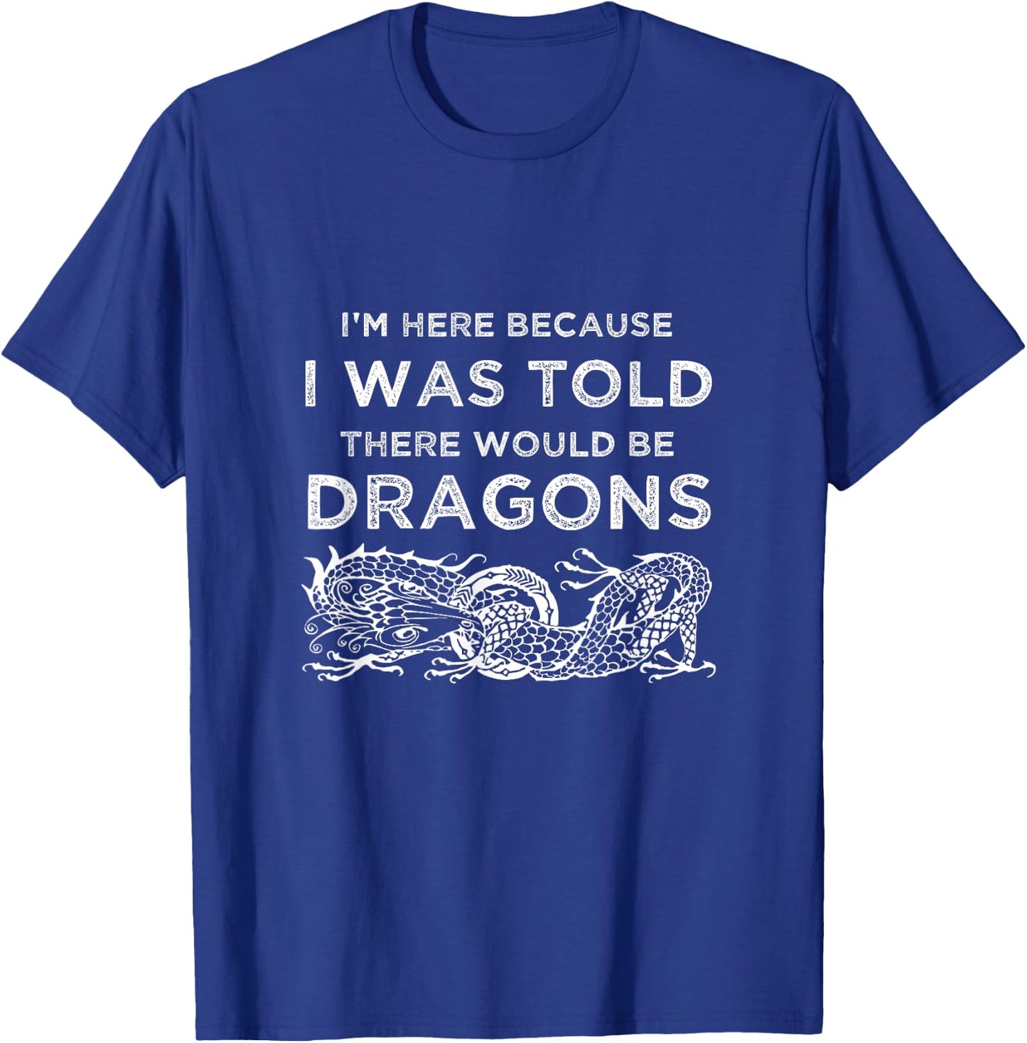 Funny I'm Here Because I Was Told There Would Be Dragons T-Shirt - T-Shirt | Royal