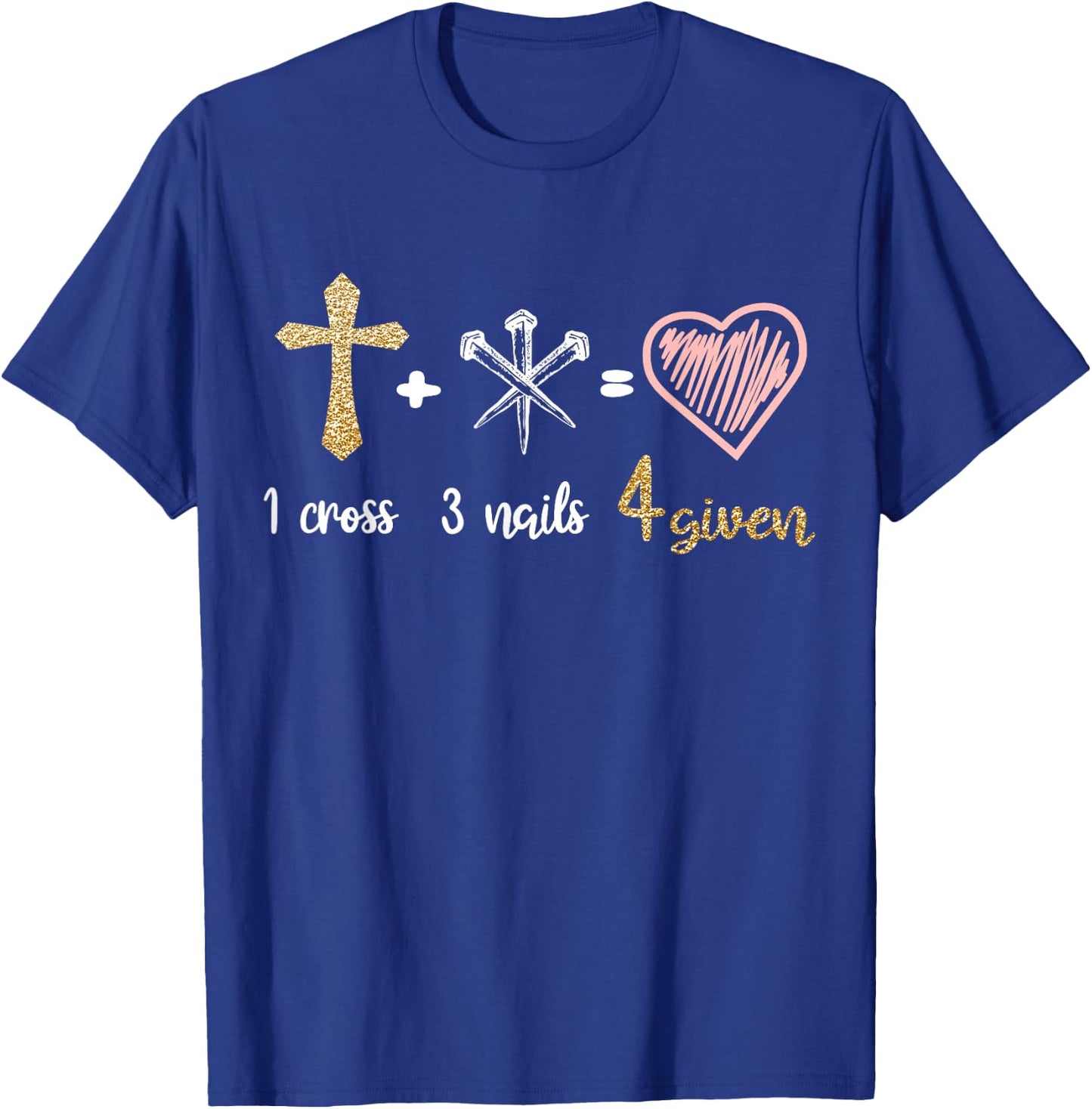 1 Cross + 3 Nails = 4 Given Christian Bible Verse Clothing T-Shirt - T-Shirt | Royal