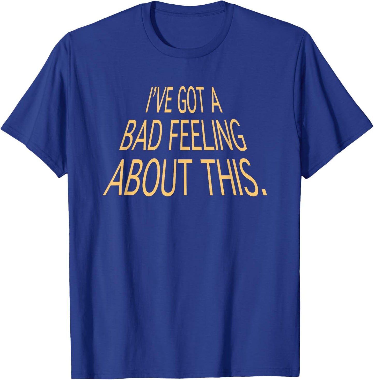 I've Got A Bad Feeling About This Funny Saying Slogan T-Shirt - T-Shirt | Royal
