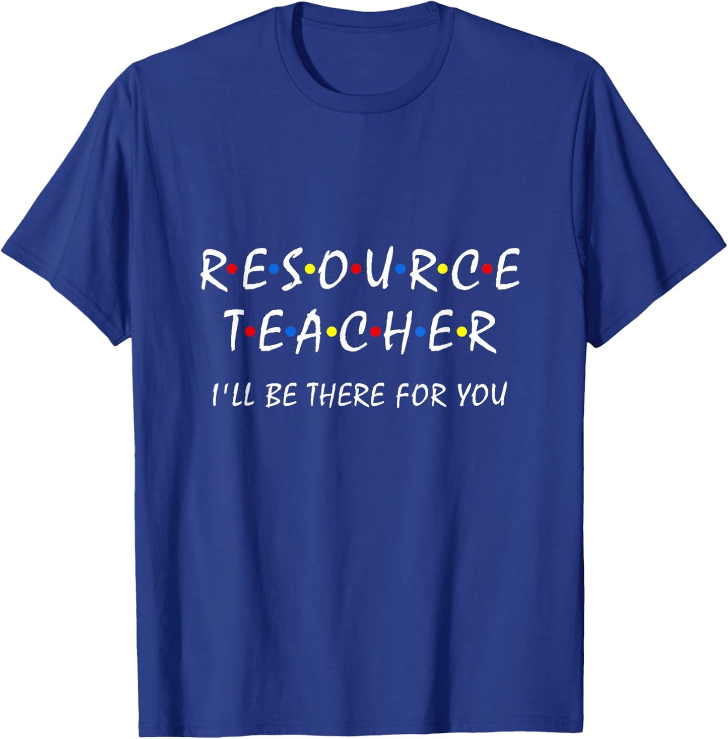 Resource Teacher i'll be there for you Resource Squad team T-Shirt - T-Shirt | Royal