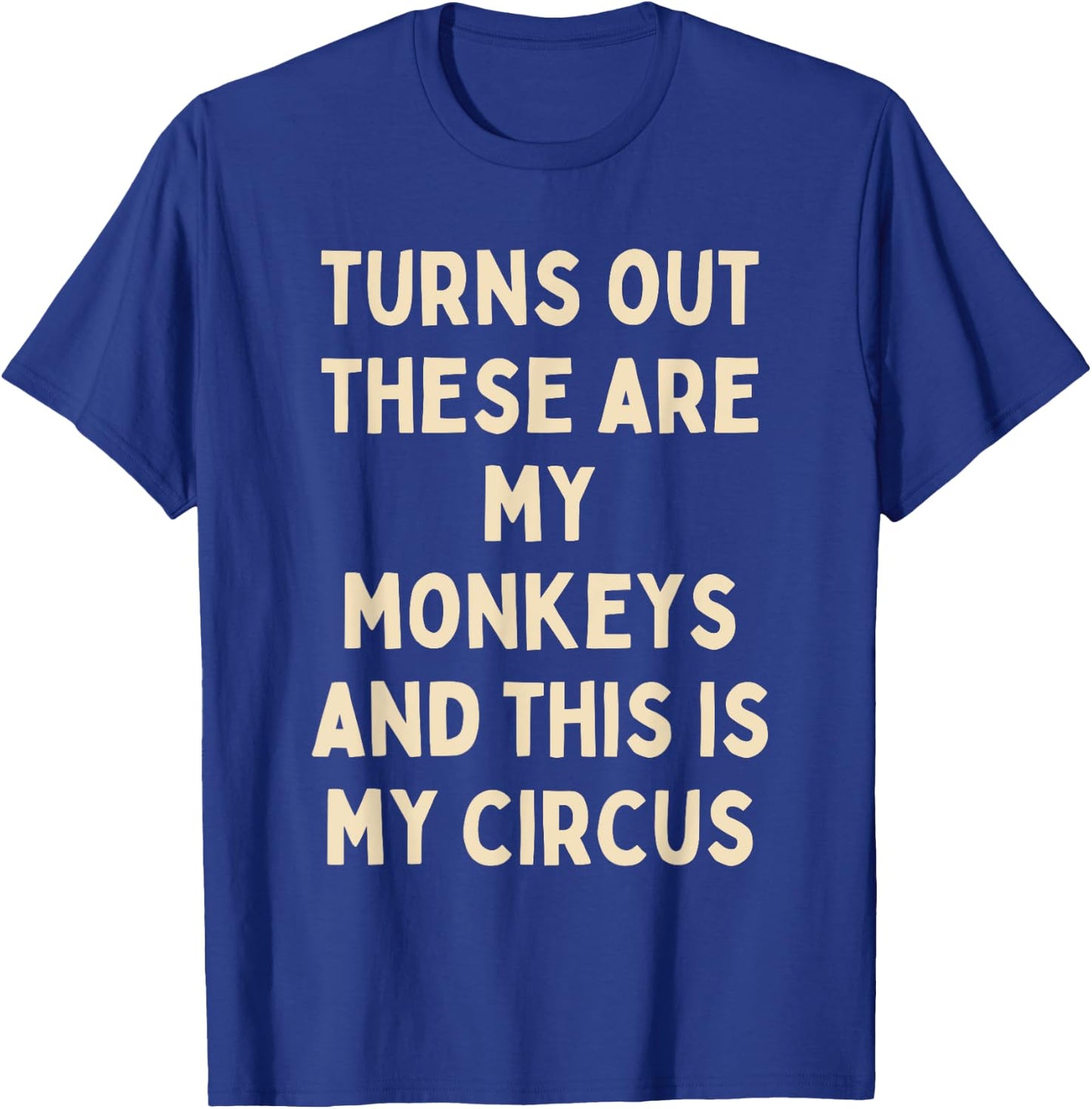 Turns Out These Are My Monkeys And This Is My Circus Funny T-Shirt - T-Shirt | Royal