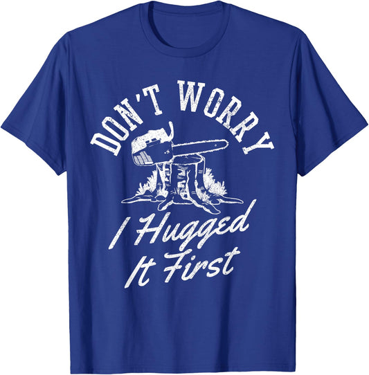 Funny Lumberjack Logger Don't Worry I Hugged It First Gift T-Shirt - T-Shirt | Royal
