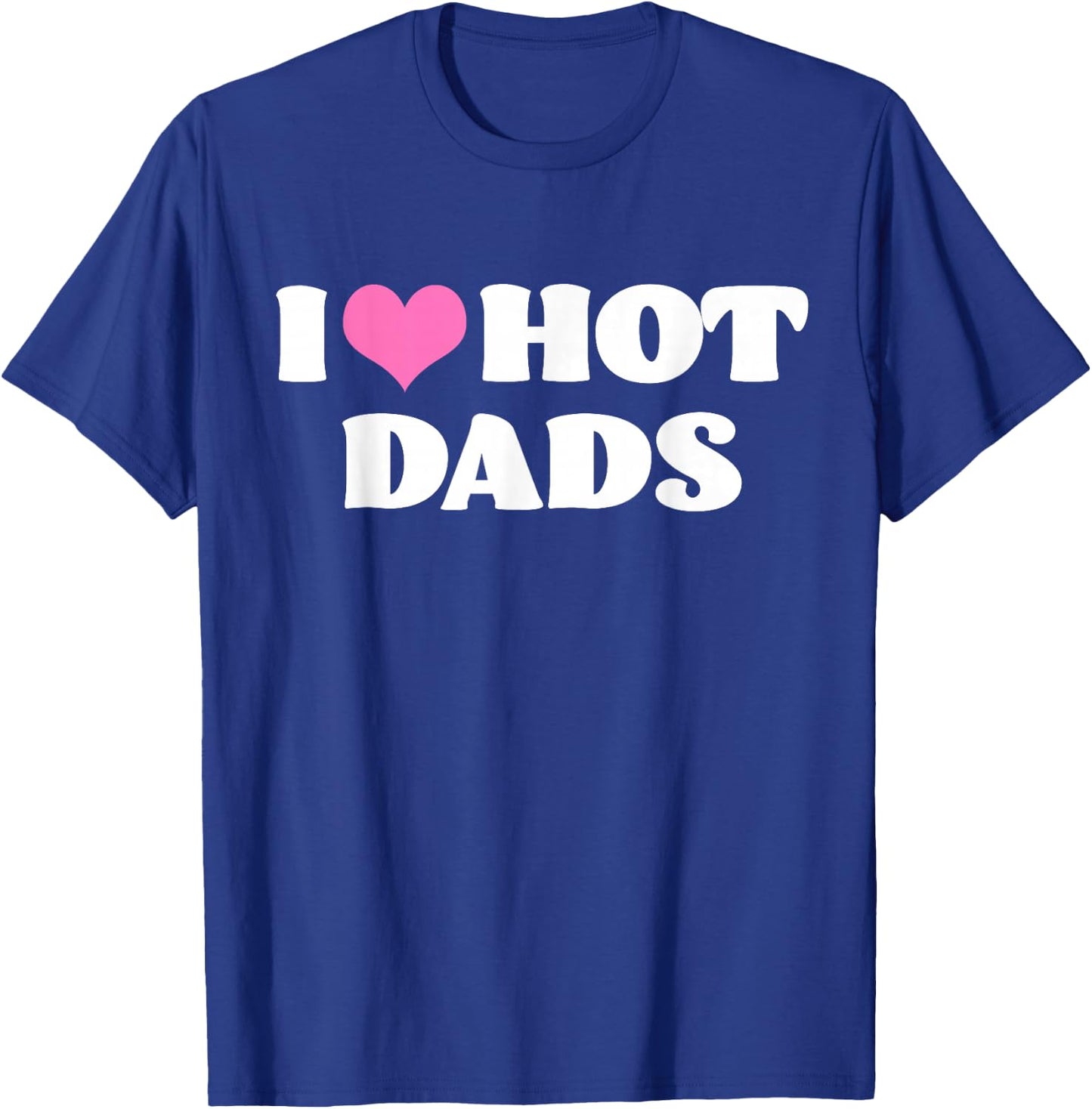 I Love Hot Dads! T-Shirt - T-Shirt | Royal