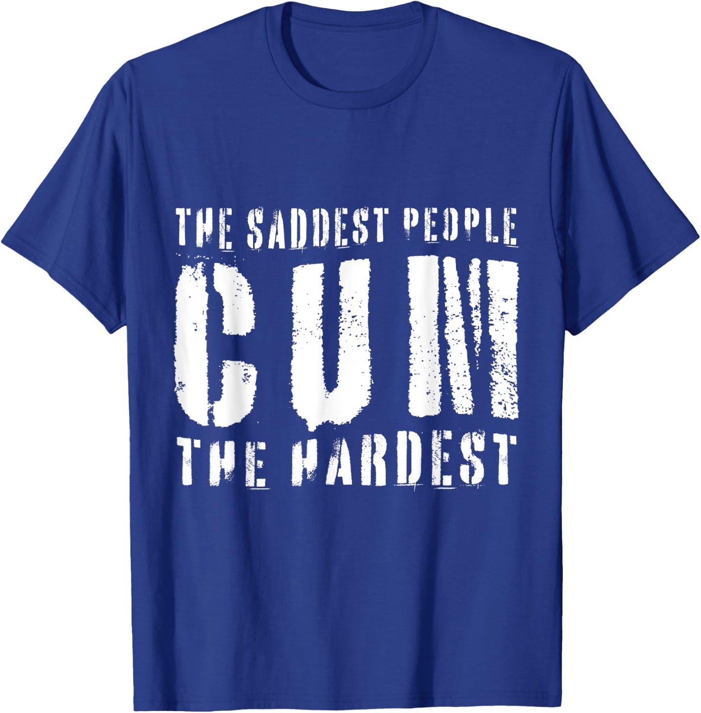 The Saddest People Cum The Hardest Meme Funny Gag T-Shirt - T-Shirt | Royal