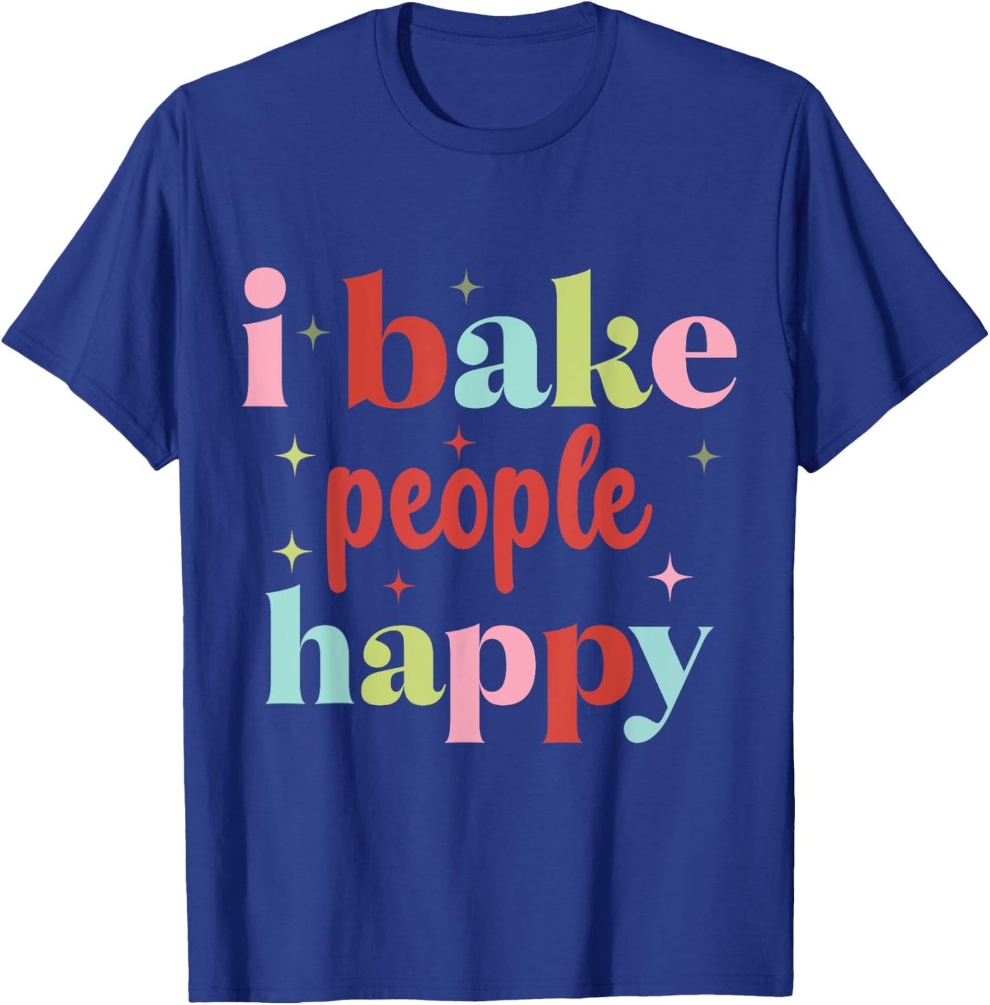 I Bake People Happy Cupcake & Cookie Baking Crew Love Bakers T-Shirt - T-Shirt | Royal