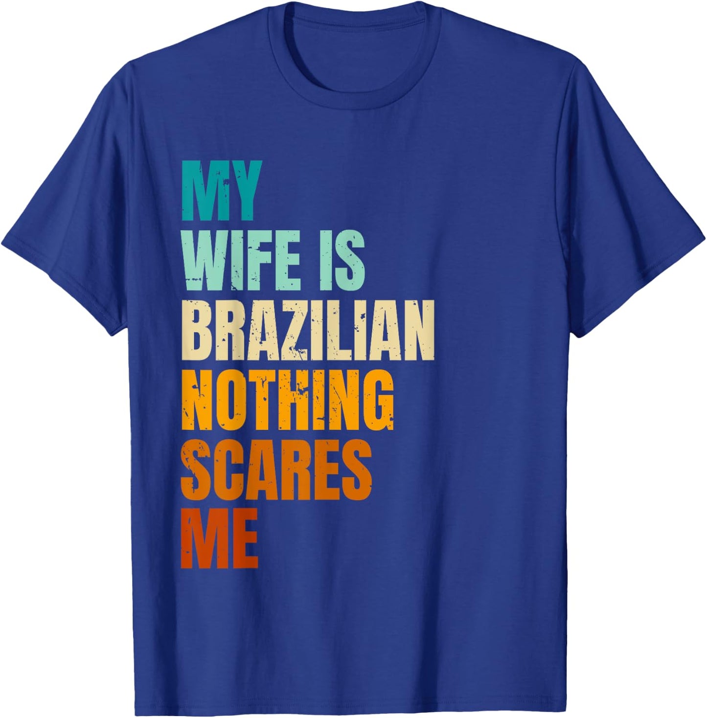 My Wife Is Brazilian Nothing Scares Me Funny Husband T-Shirt - T-Shirt | Royal