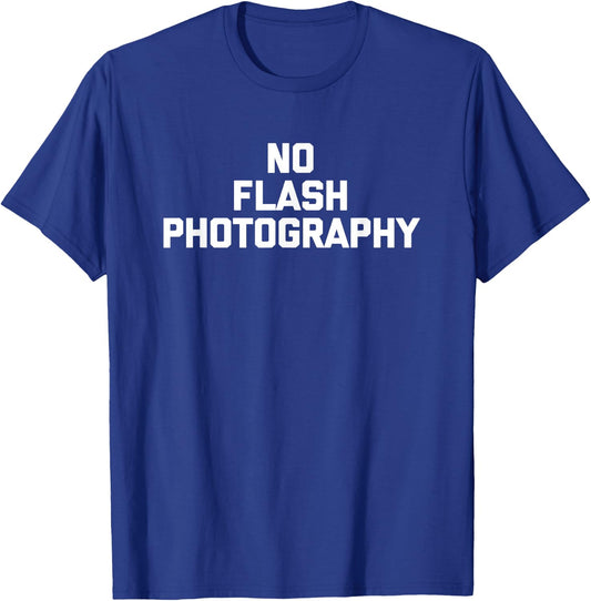 No Flash Photography funny saying sarcastic novelty T-Shirt - T-Shirt | Royal