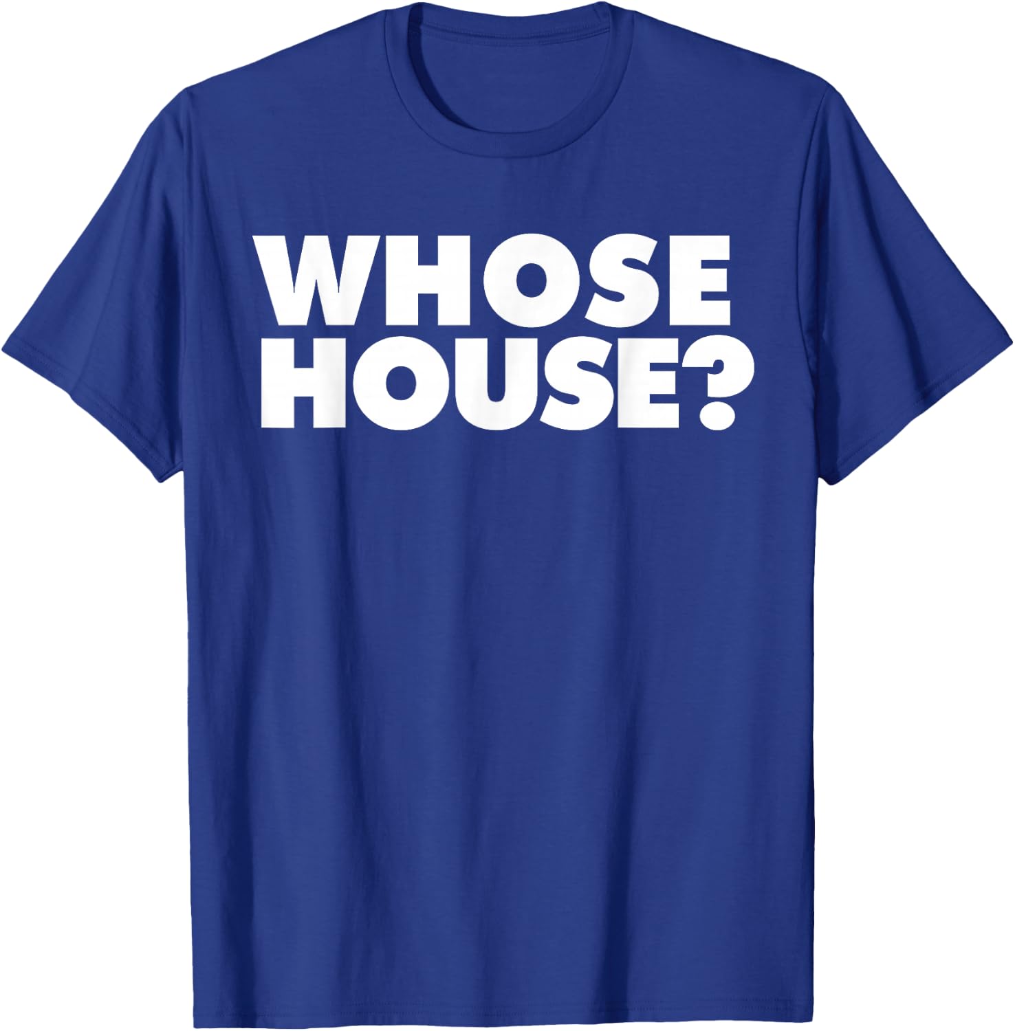 Whose House? T-Shirt - T-Shirt | Royal