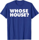 Whose House? T-Shirt - T-Shirt | Royal