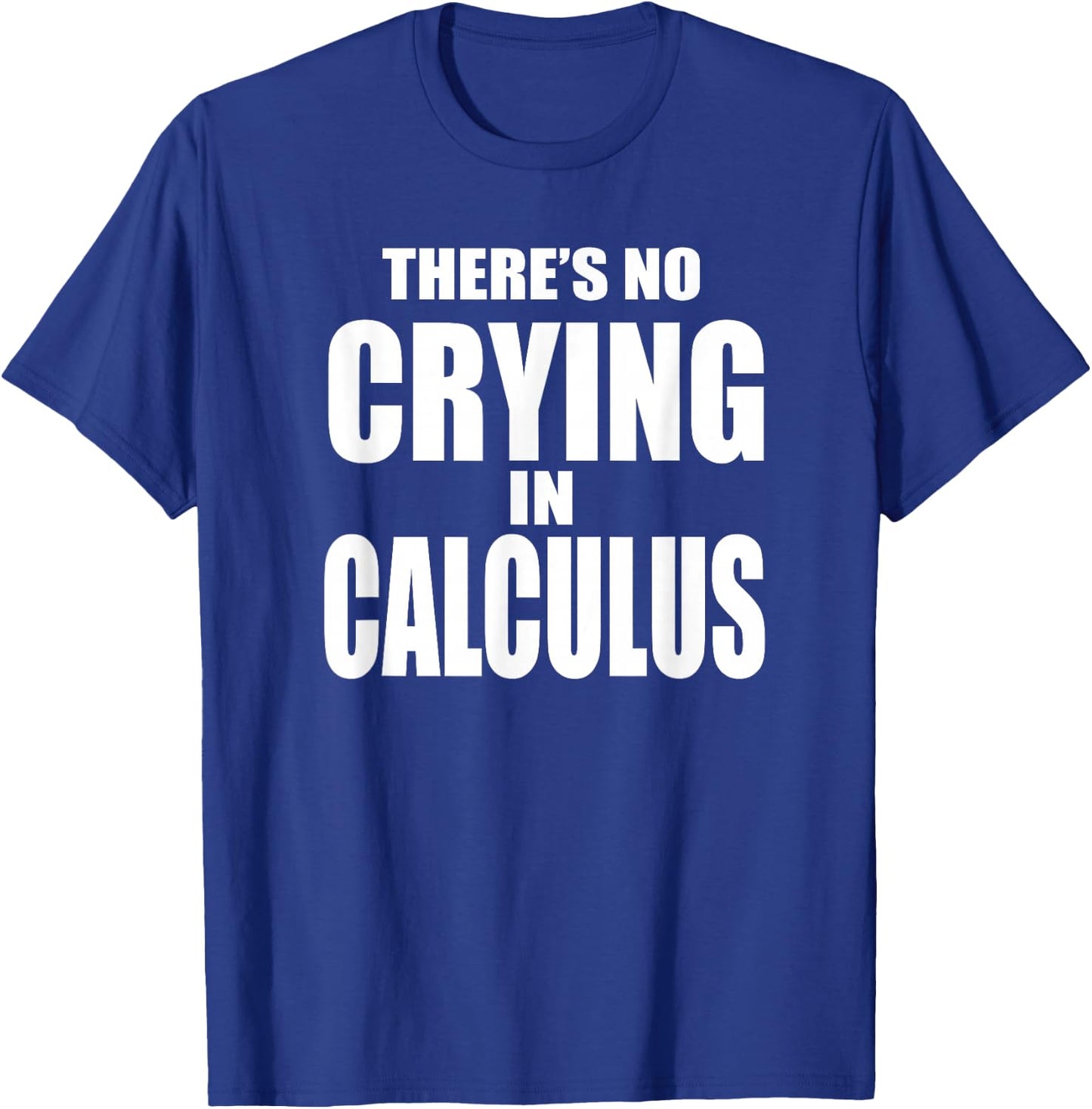 THERE'S NO CRYING IN CALCULUS Funny Math Nerd Geeks T-Shirt - T-Shirt | Royal