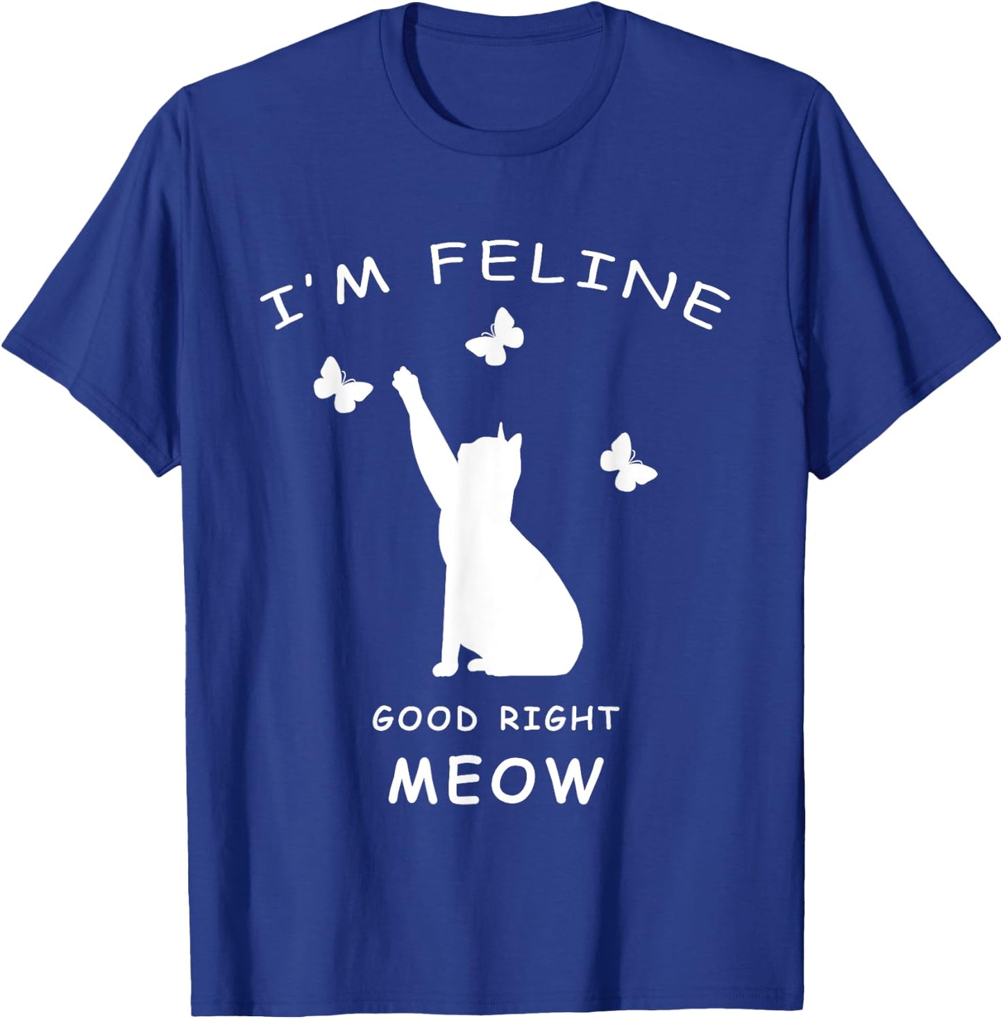 I'm Feline Good Meow Kitty Shirt Cat Lovers Funny T-Shirt - T-Shirt | Royal