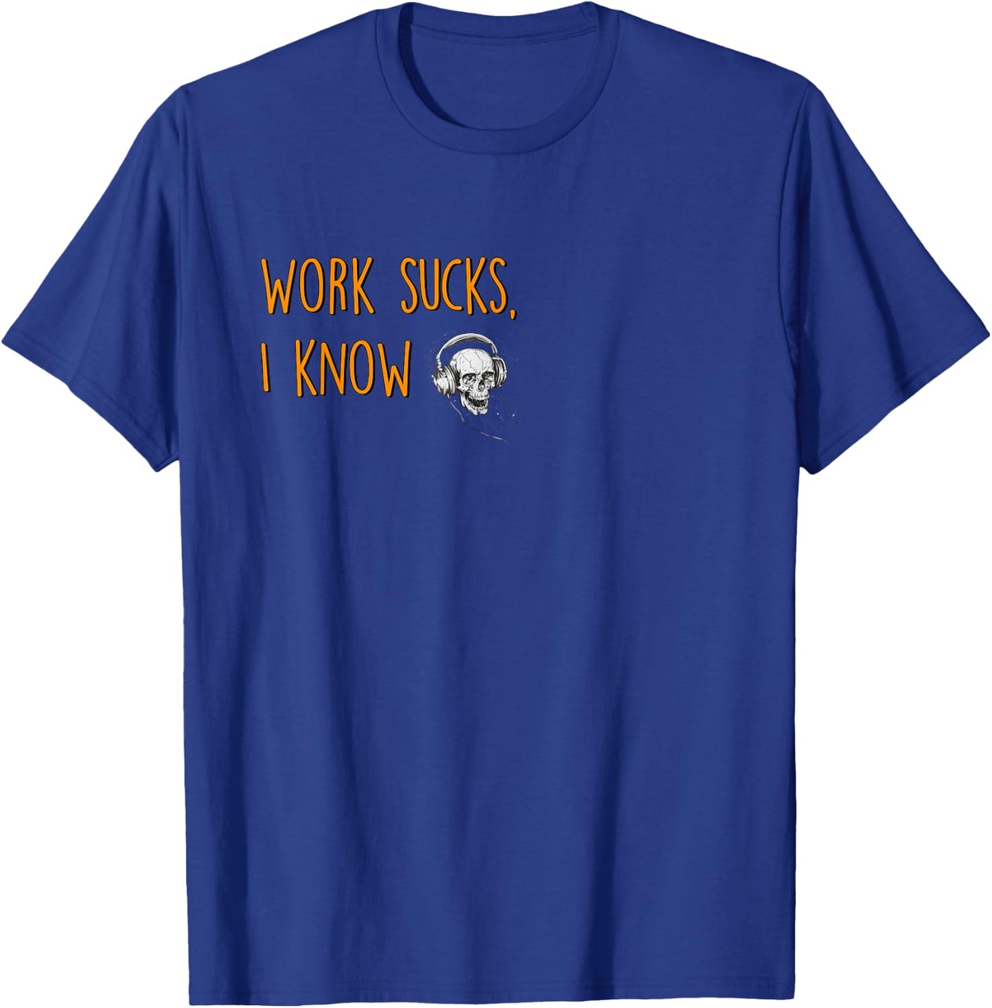 Work sucks, I know T-Shirt - T-Shirt | Royal