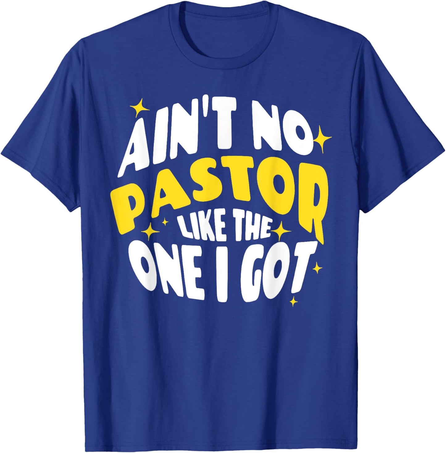 Ain't No Pastor Like The One I Got T-Shirt - T-Shirt | Royal