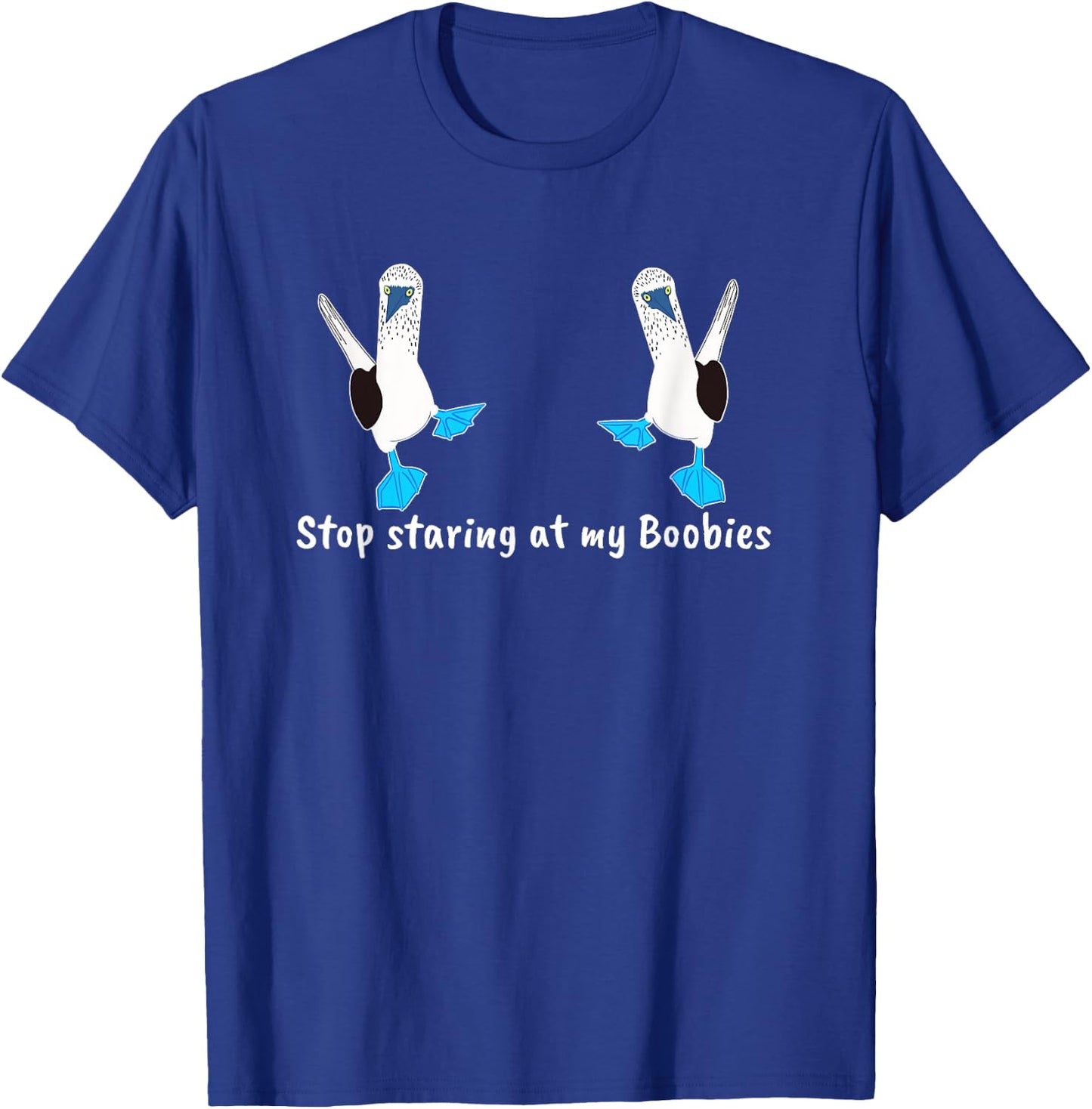 Stop Staring my Boobies Funny Blue-Footed Boobies T-Shirt - T-Shirt | Royal