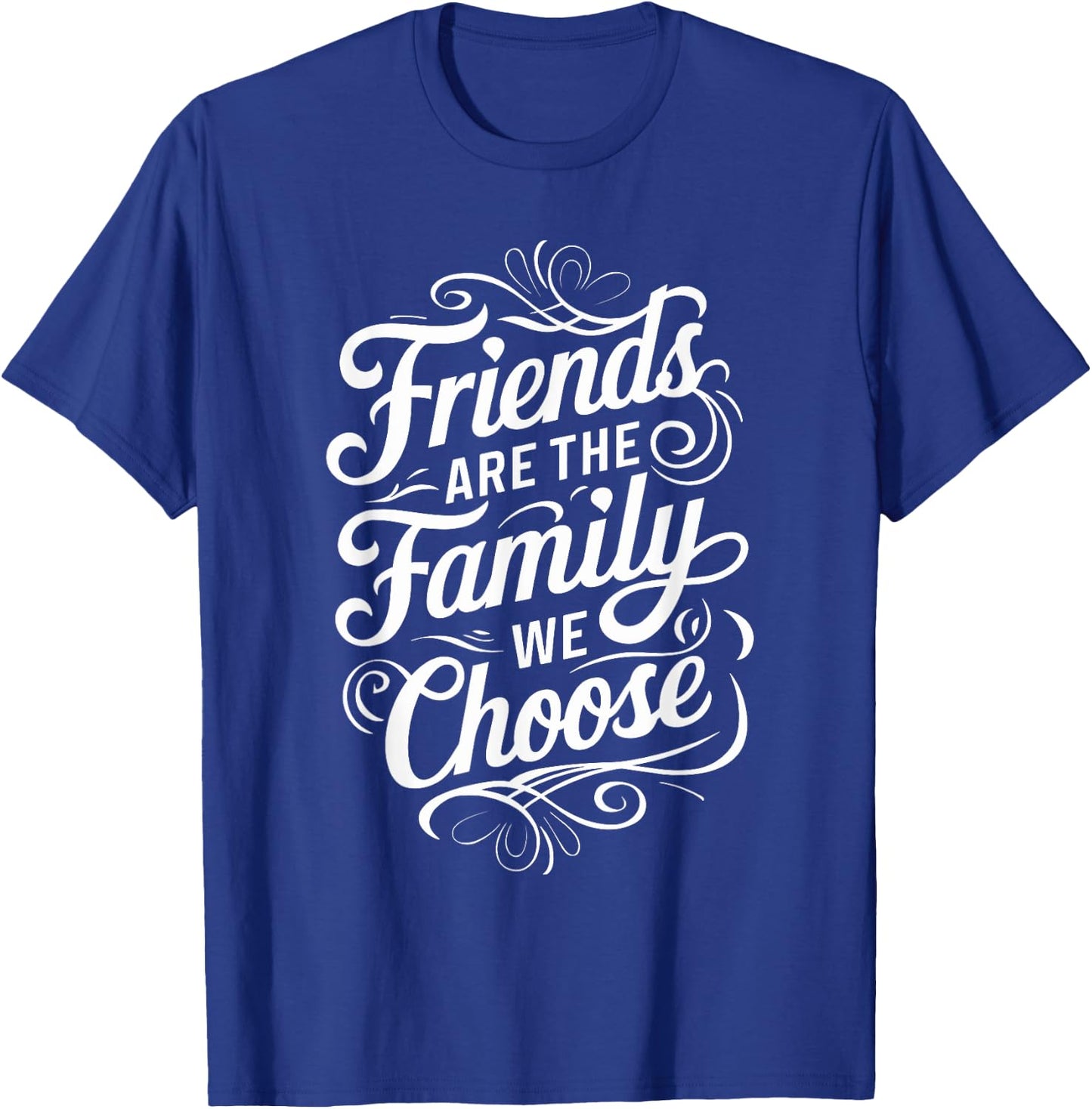 Friends Are The Family We Choose Inspirational Friends T-Shirt - T-Shirt | Royal