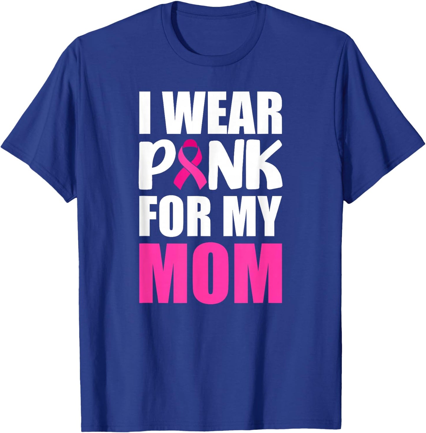 I Wear Pink For My Mom Pink Ribbon Breast Cancer Awareness T-Shirt - T-Shirt | Royal