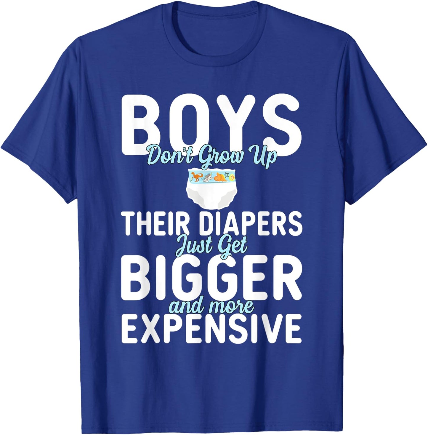Boys Don't Grow Up Their Diapers just Get Bigger Expensive T-Shirt - T-Shirt | Royal
