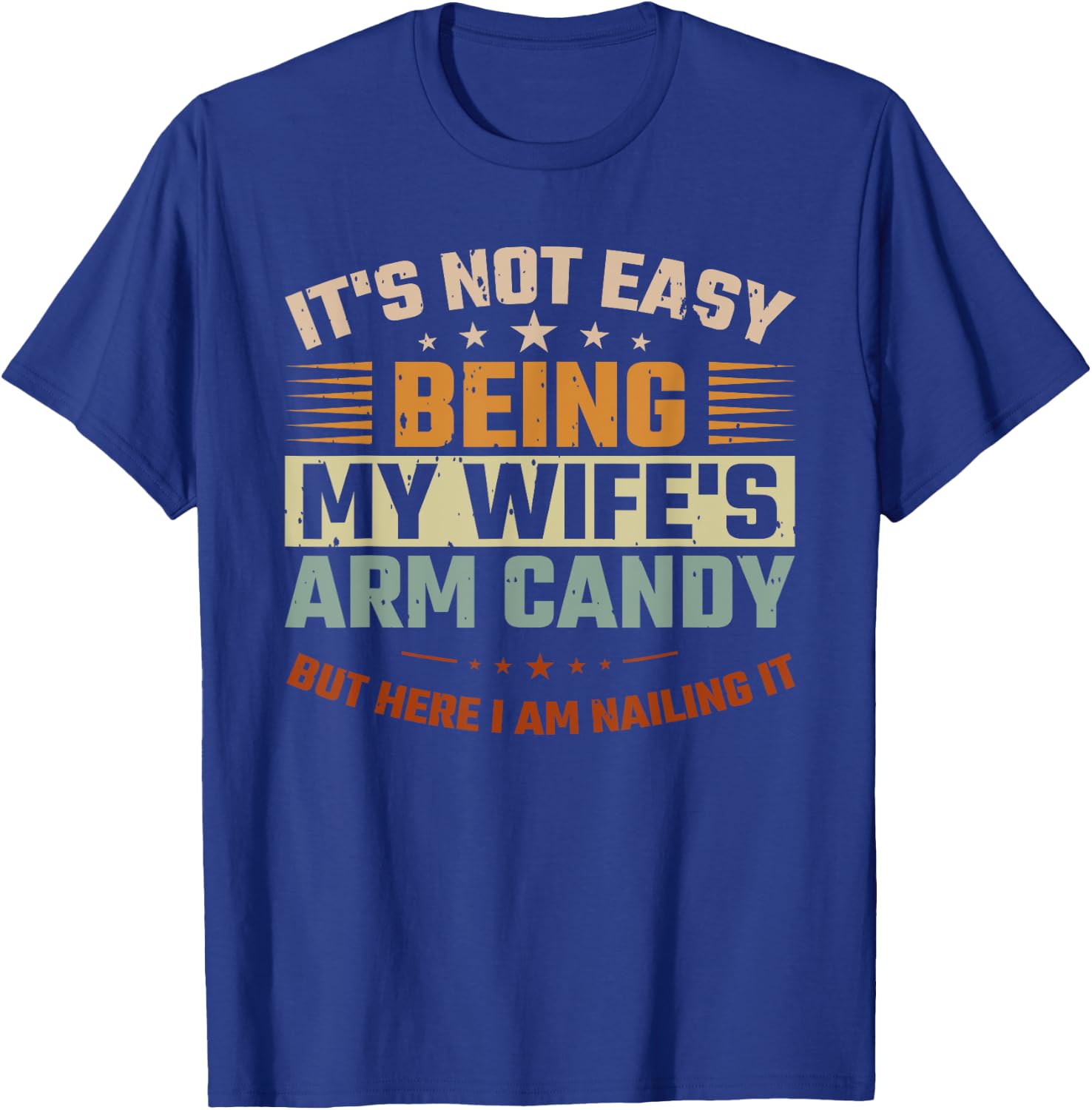 It's Not Easy Being My Wife's Arm Candy Here I Am Nailing It T-Shirt - T-Shirt | Royal