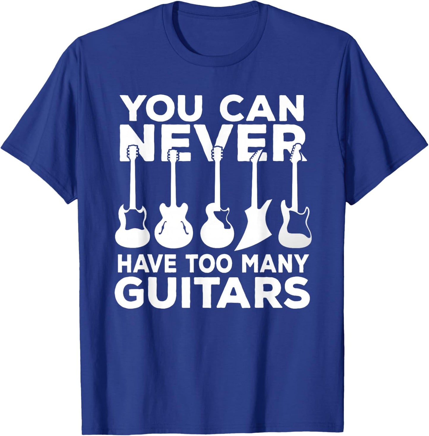 You Can Never Have Too Many Guitars Music Gift T-Shirt - T-Shirt | Royal