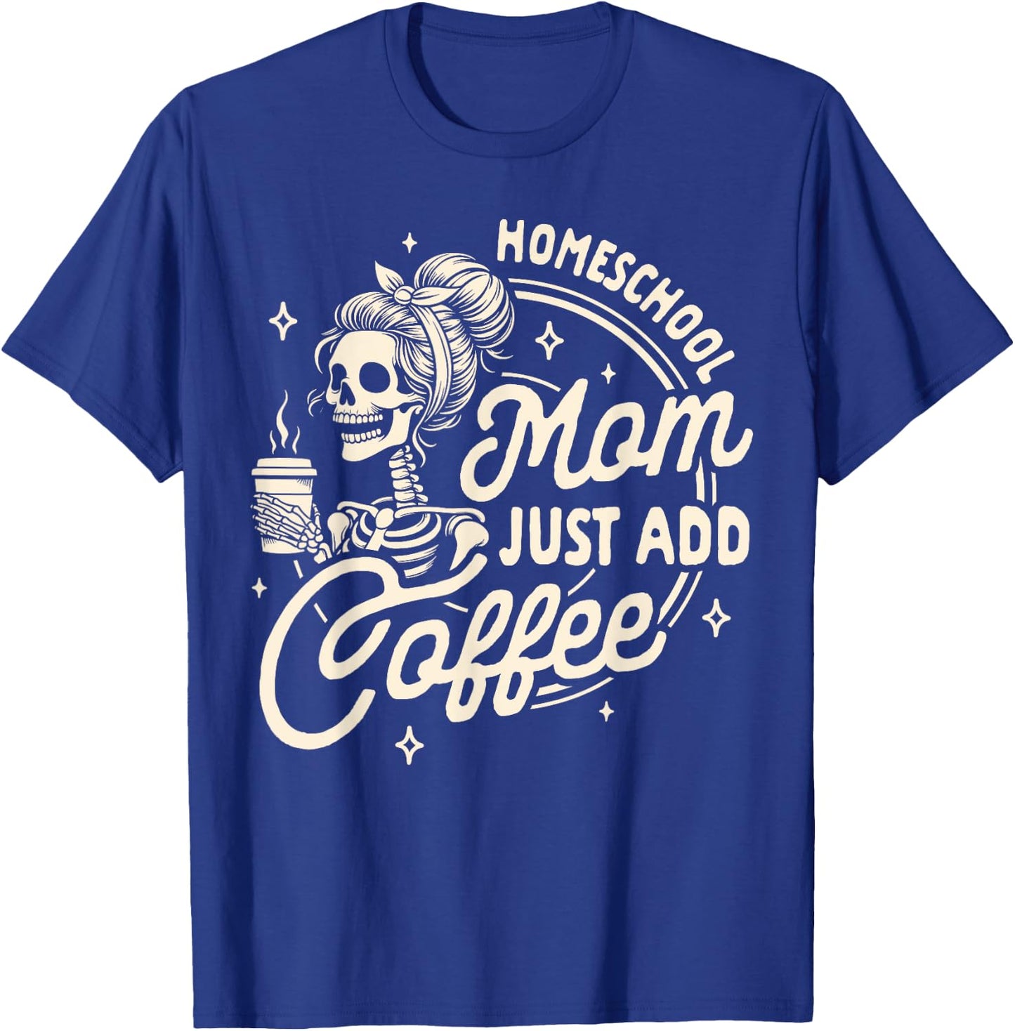 Mom Life Homeschooling Mama Homeschool Mom Just Add Coffee T-Shirt - T-Shirt | Royal
