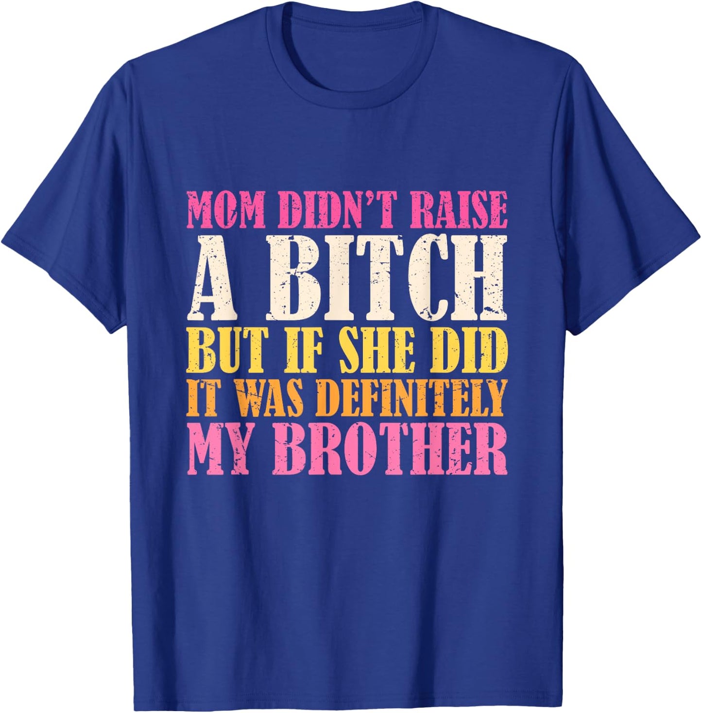 Mom Didn't Raise A Bitch But If She Did It Was My Brother T-Shirt - T-Shirt | Royal