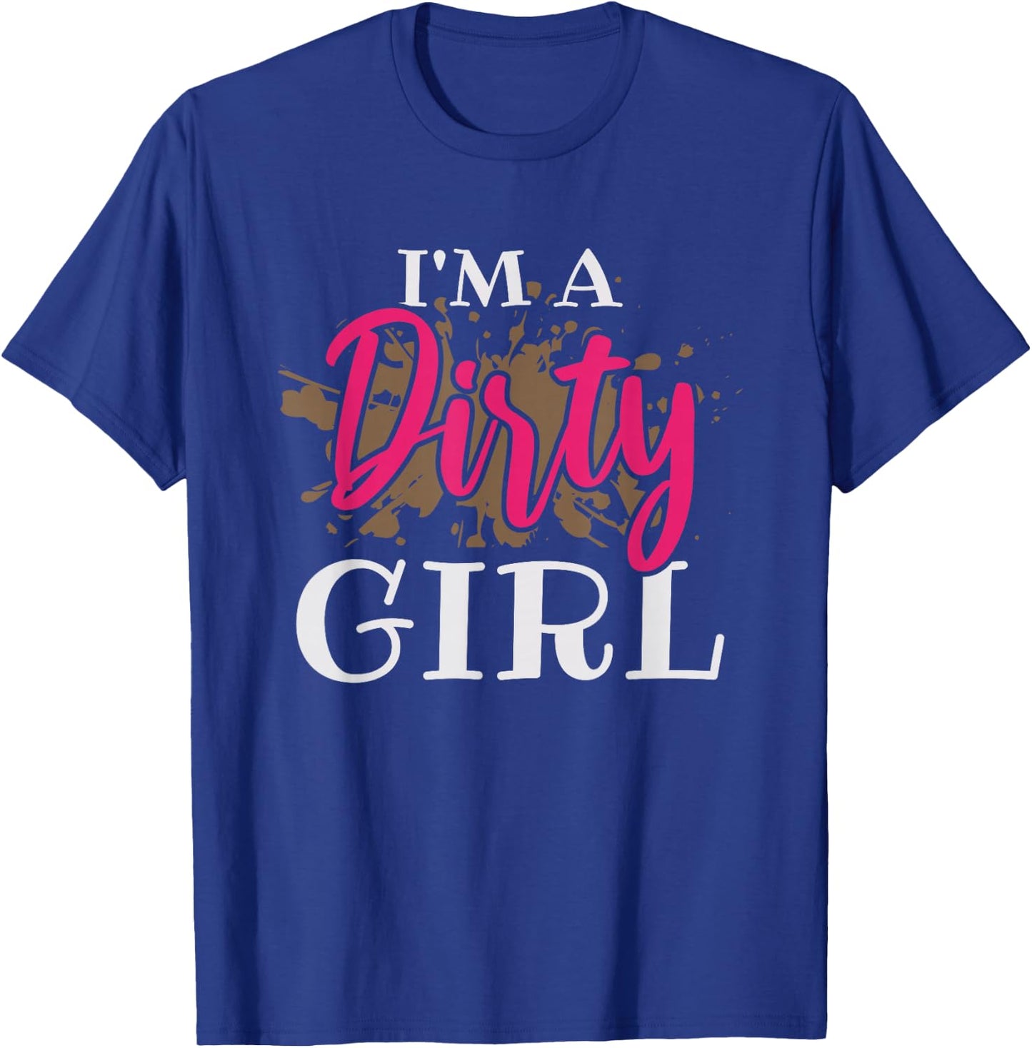 Mud Running Girl I'm a Dirty Girl T-Shirt - T-Shirt | Royal