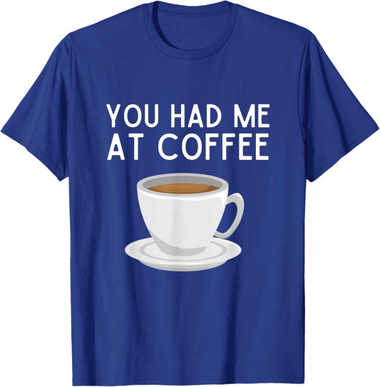 You Had Me At Coffee Shirt Funny Coffee Lover Humor T-Shirt - T-Shirt | Royal