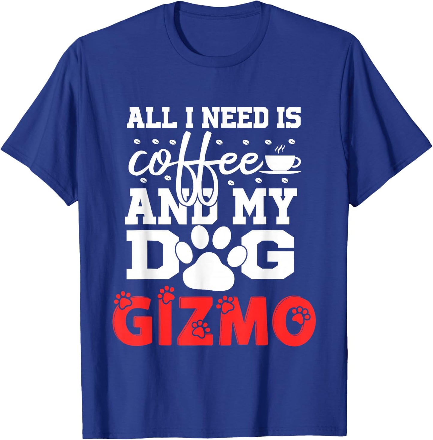 Dog Name Gizmo All in Need is Coffee My Dog Named Gizmo T-Shirt - T-Shirt | Royal