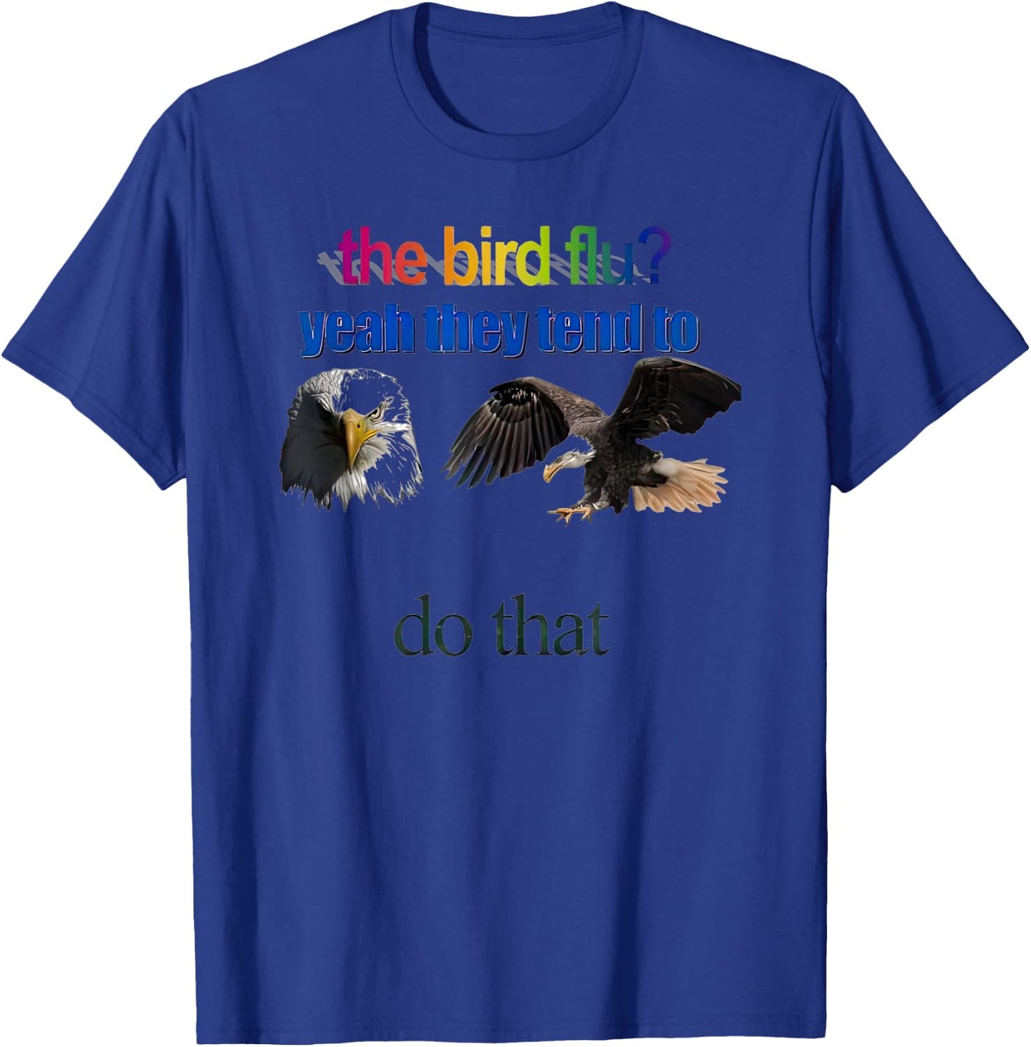 The Bird Flu yeah They Tend To Do that T-Shirt - T-Shirt | Royal