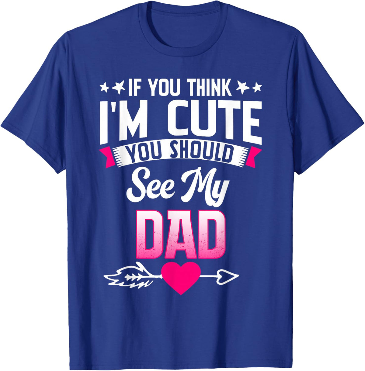 If You Think I'm Cute You Should See My Dad T-Shirt - T-Shirt | Royal