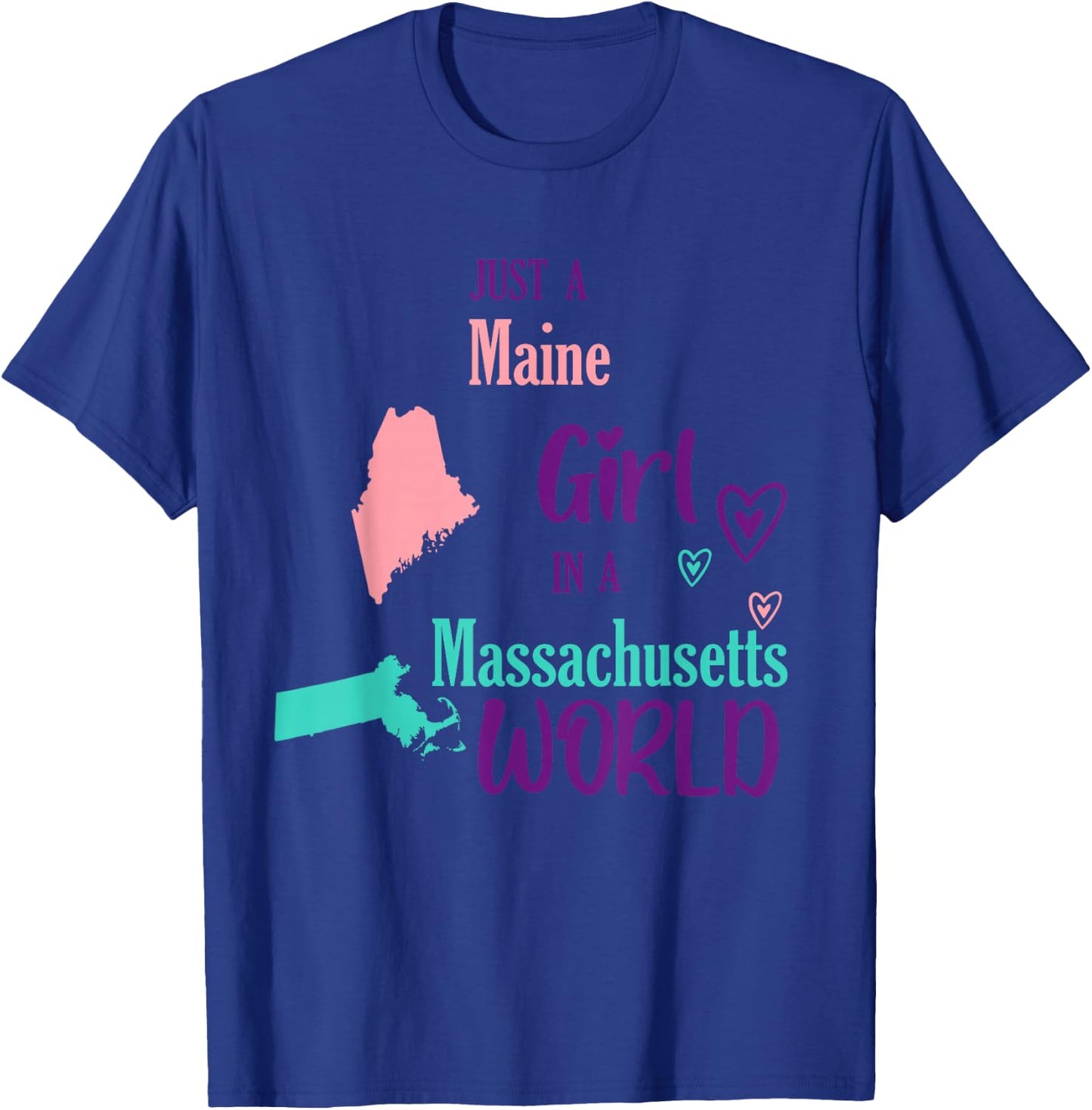 Proud Girl Just a Maine girl in a Massachusetts World T-Shirt - T-Shirt | Royal