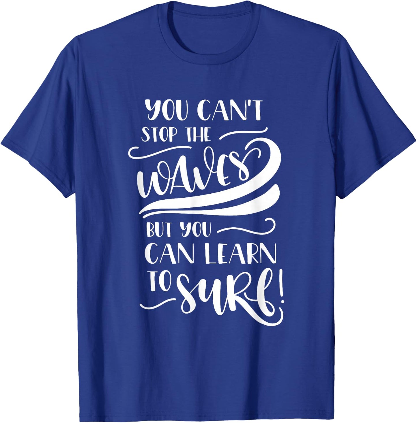 You Can't Stop The Waves But You Can Learn To Surf Inspiring T-Shirt - T-Shirt | Royal