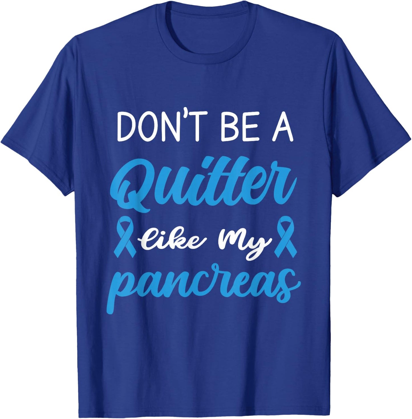 Don't Be A Quitter Like My Pancreas T-Shirt - T-Shirt | Royal