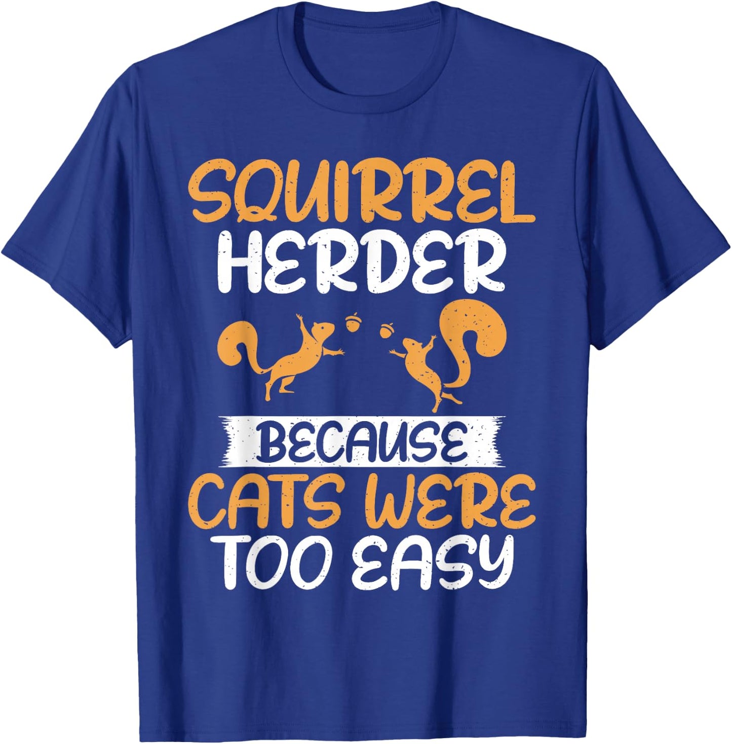 Squirrel Herder Because Cats Were Too Easy Squirrel T-Shirt - T-Shirt | Royal