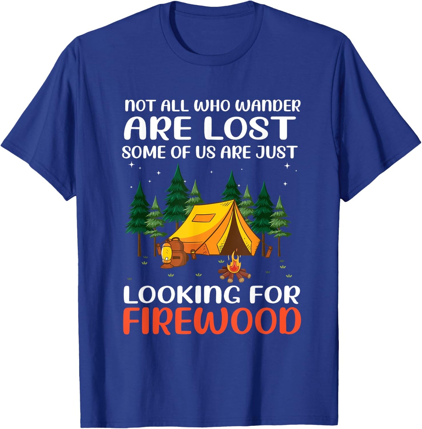 Not All Those Who Wander Are Lost Some Looking For Firewood T-Shirt - T-Shirt | Royal