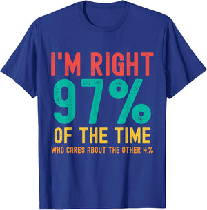 I'm right 97% of the time Who cares about the other 4% T-Shirt - T-Shirt | Royal