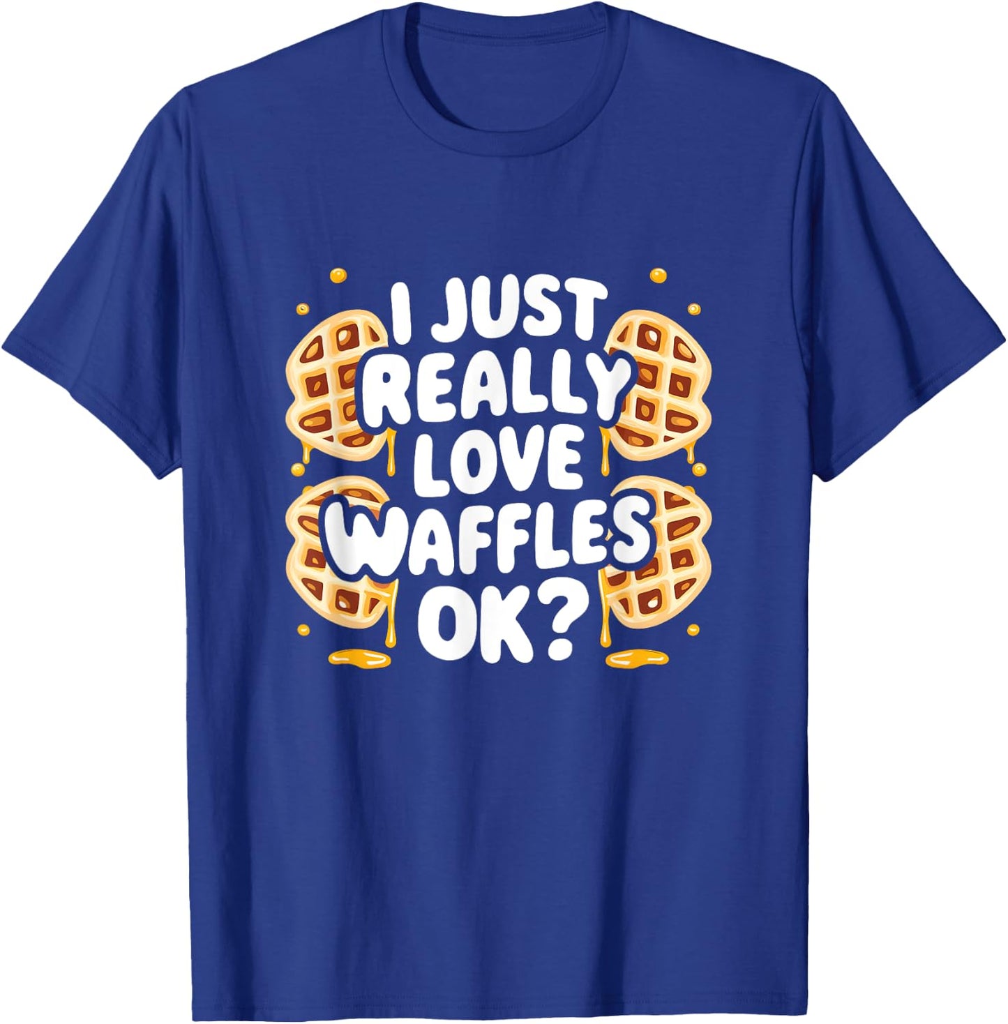 I Just Really Love Waffles Ok? T-Shirt - T-Shirt | Royal