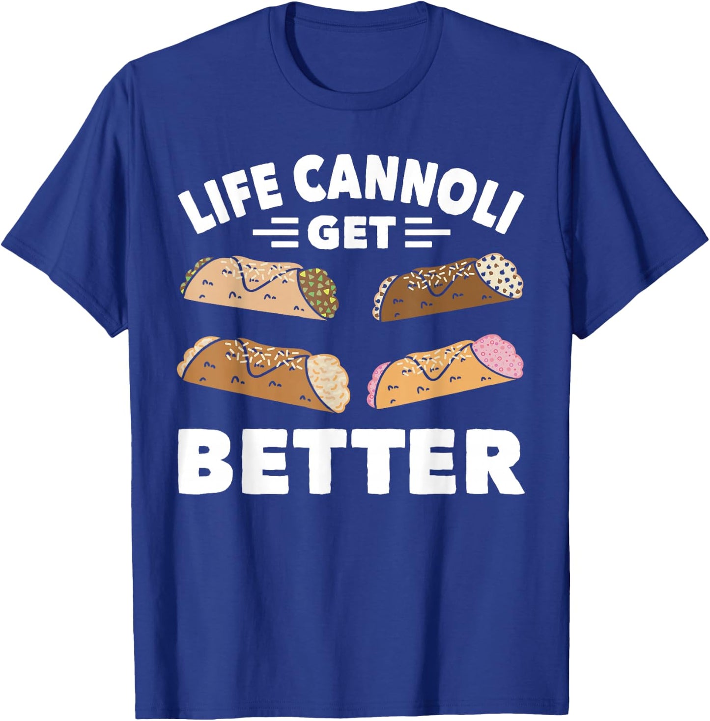 Cannoli Life Can Only Get Better Cannoli Lover Italy Food T-Shirt - T-Shirt | Royal