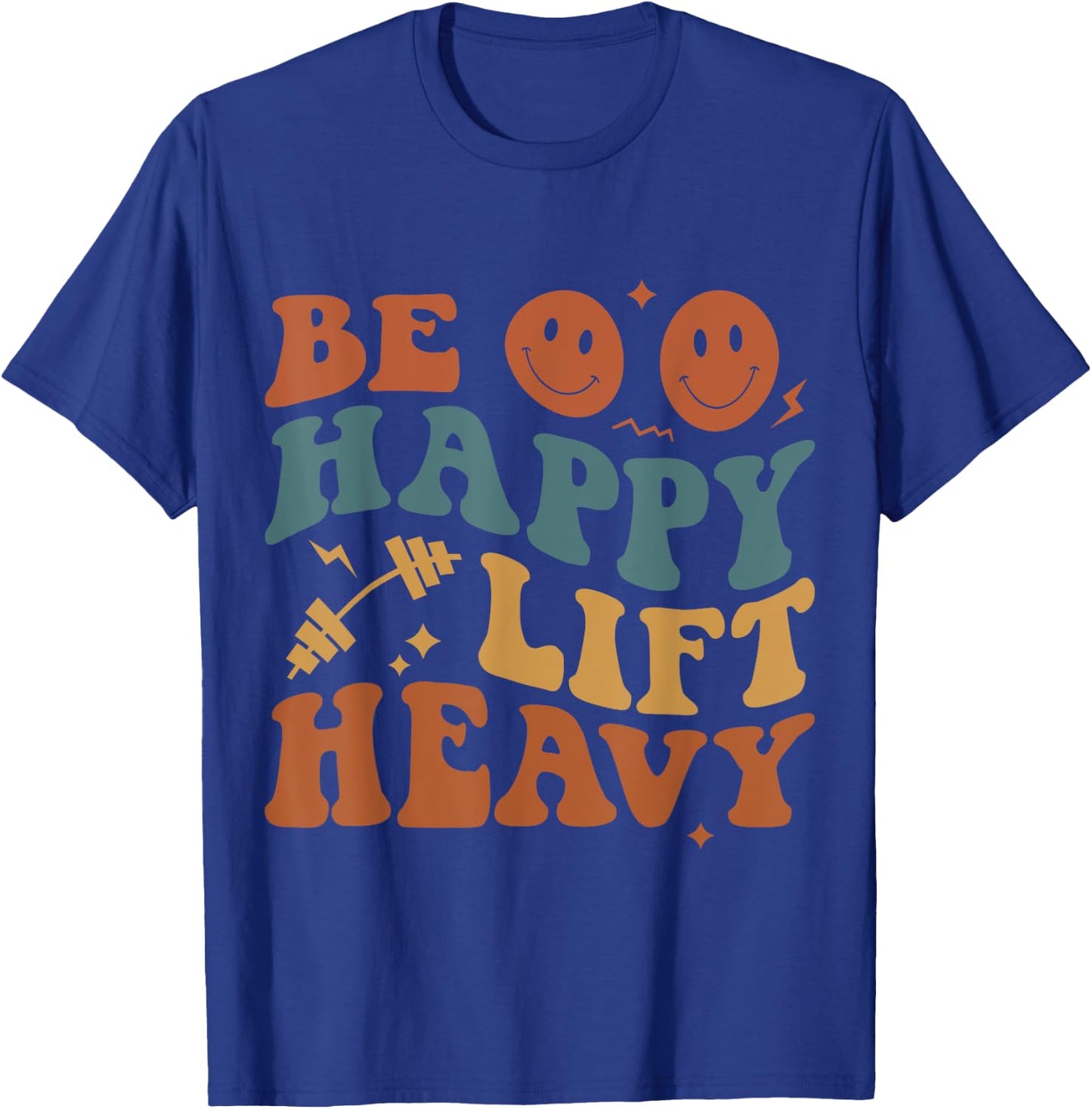 Be Happy Lift Heavy Workout for Gym Lover Bodybuilder T-Shirt - T-Shirt | Royal