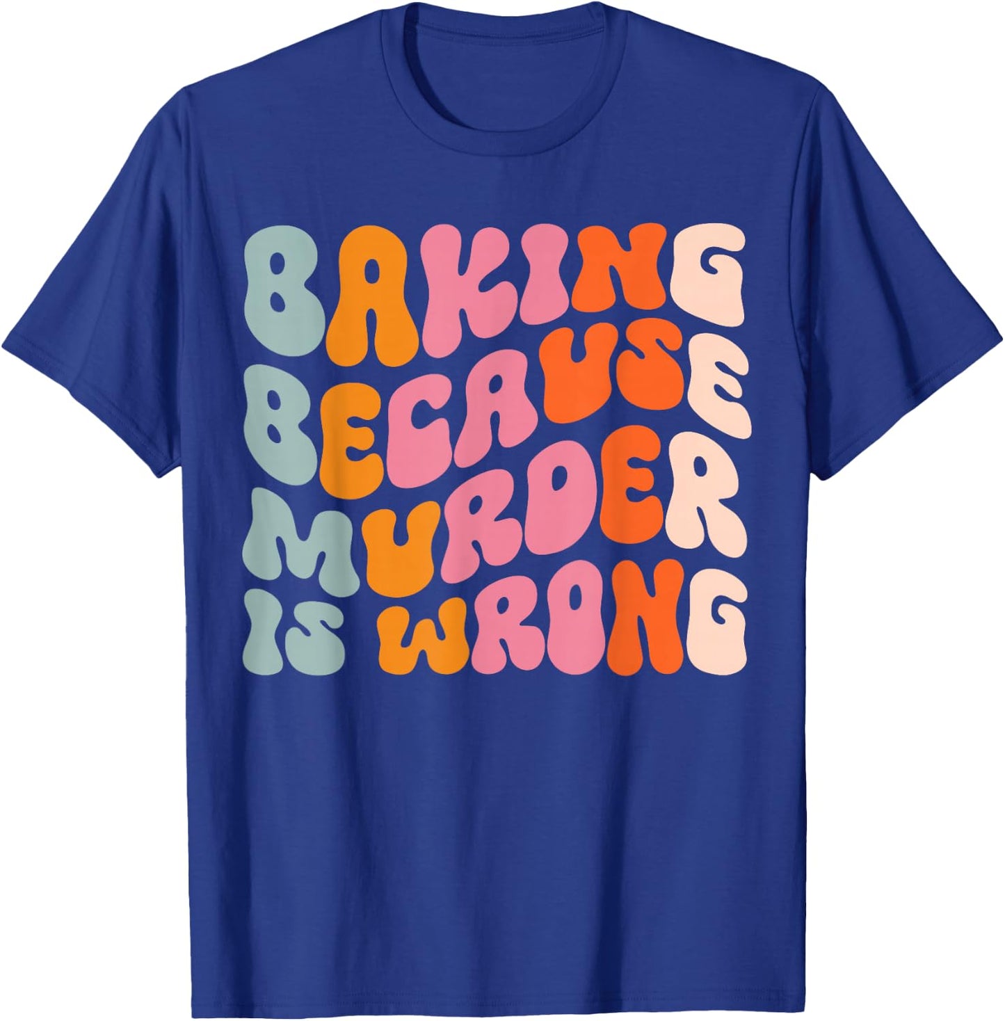Baking Because Murder Is Wrong T-Shirt - T-Shirt | Royal