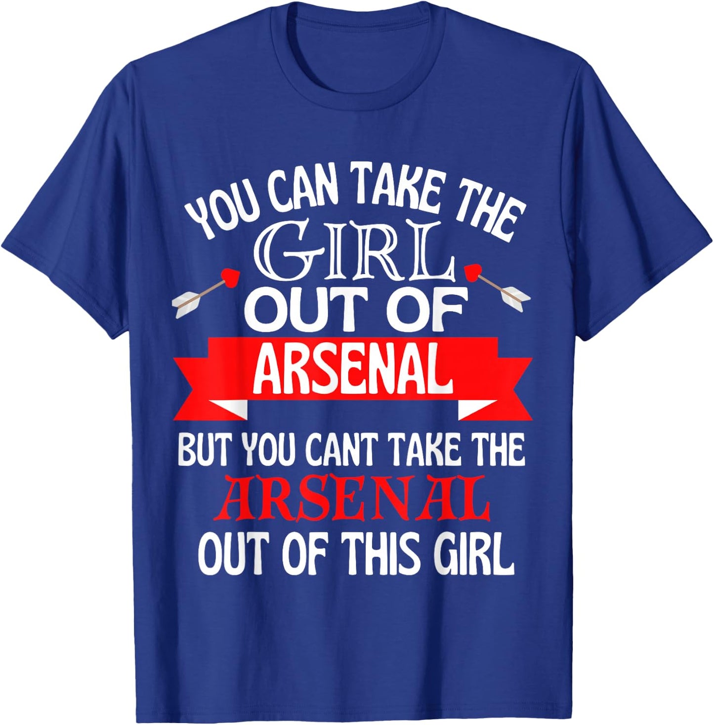 Arsenal Girl Cant Take Her Out of Arsenal T-Shirt - T-Shirt | Royal